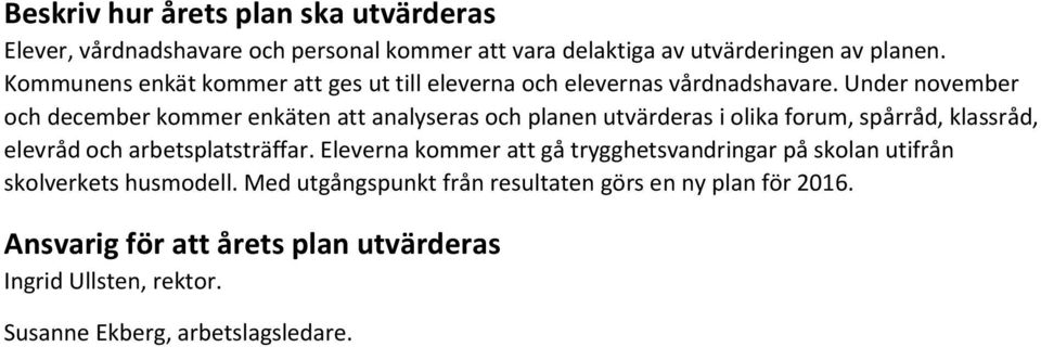 Under november och december kommer enkäten att analyseras och planen utvärderas i olika forum, spårråd, klassråd, elevråd och arbetsplatsträffar.