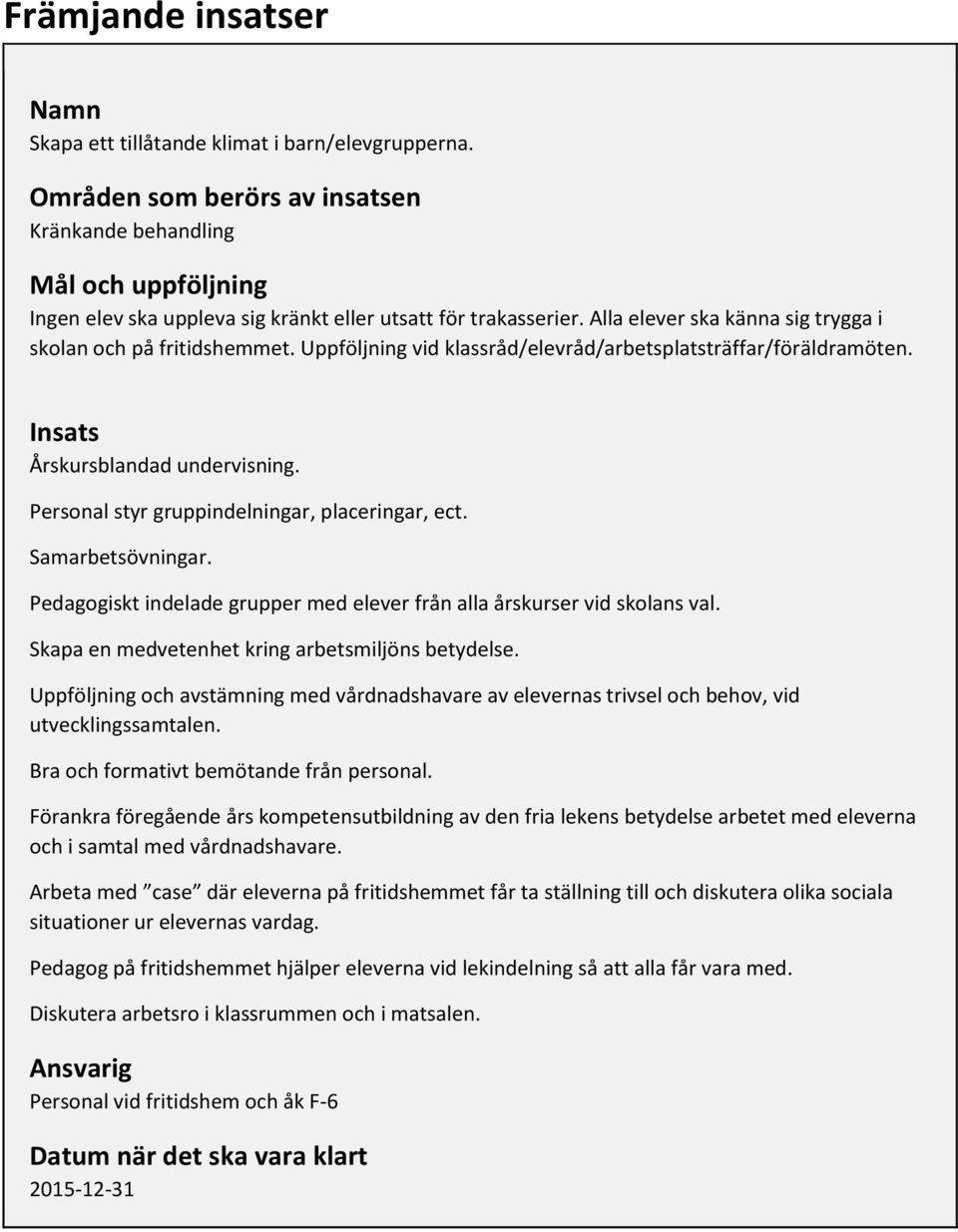 Uppföljning vid klassråd/elevråd/arbetsplatsträffar/föräldramöten. Insats Årskursblandad undervisning. Personal styr gruppindelningar, placeringar, ect. Samarbetsövningar.