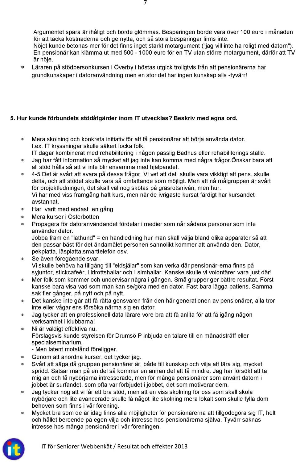 En pensionär kan klämma ut med 500-1000 euro för en TV utan större motargument, därför att TV är nöje.