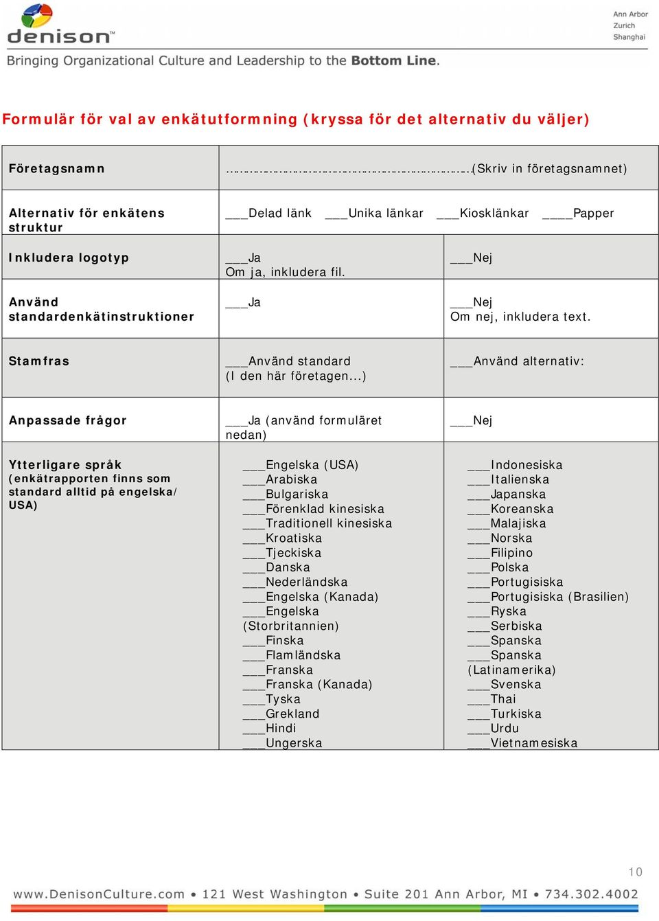 ..) Använd alternativ: Anpassade frågor Ytterligare språk (enkätrapporten finns som standard alltid på engelska/ USA) Ja (använd formuläret nedan) Engelska (USA) Arabiska Bulgariska Förenklad