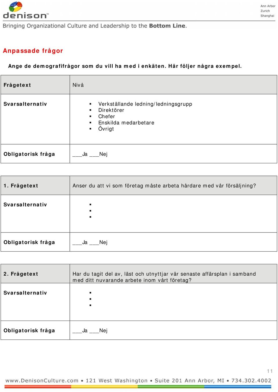 Ja Nej 1. Frågetext Anser du att vi som företag måste arbeta hårdare med vår försäljning? Svarsalternativ Obligatorisk fråga Ja Nej 2.