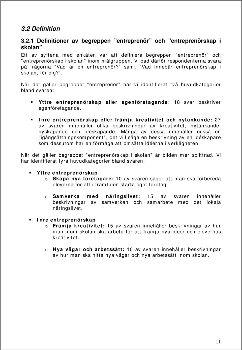 . När det gäller begreppet entreprenör har vi identifierat två huvudkategorier bland svaren: Yttre entreprenörskap eller egenföretagande: 18 svar beskriver egenföretagande.