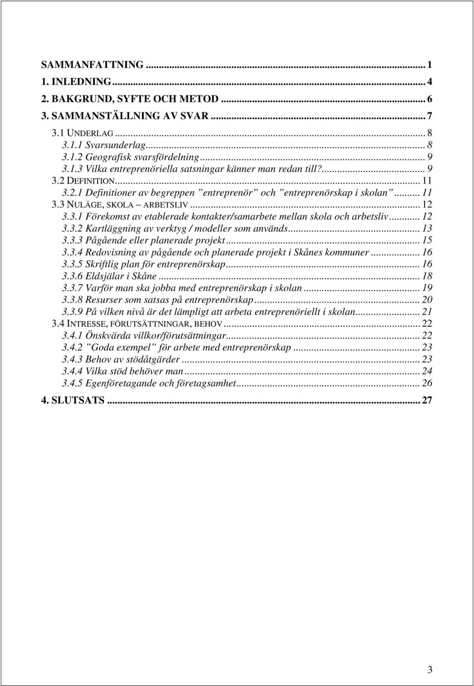 .. 12 3.3.2 Kartläggning av verktyg / modeller som används... 13 3.3.3 Pågående eller planerade projekt... 15 3.3.4 Redovisning av pågående och planerade projekt i Skånes kommuner... 16 3.3.5 Skriftlig plan för entreprenörskap.