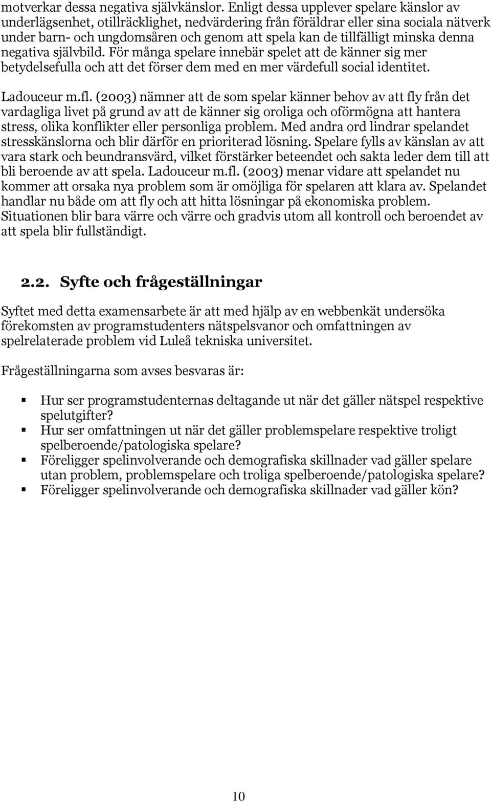 minska denna negativa självbild. För många spelare innebär spelet att de känner sig mer betydelsefulla och att det förser dem med en mer värdefull social identitet. Ladouceur m.fl.