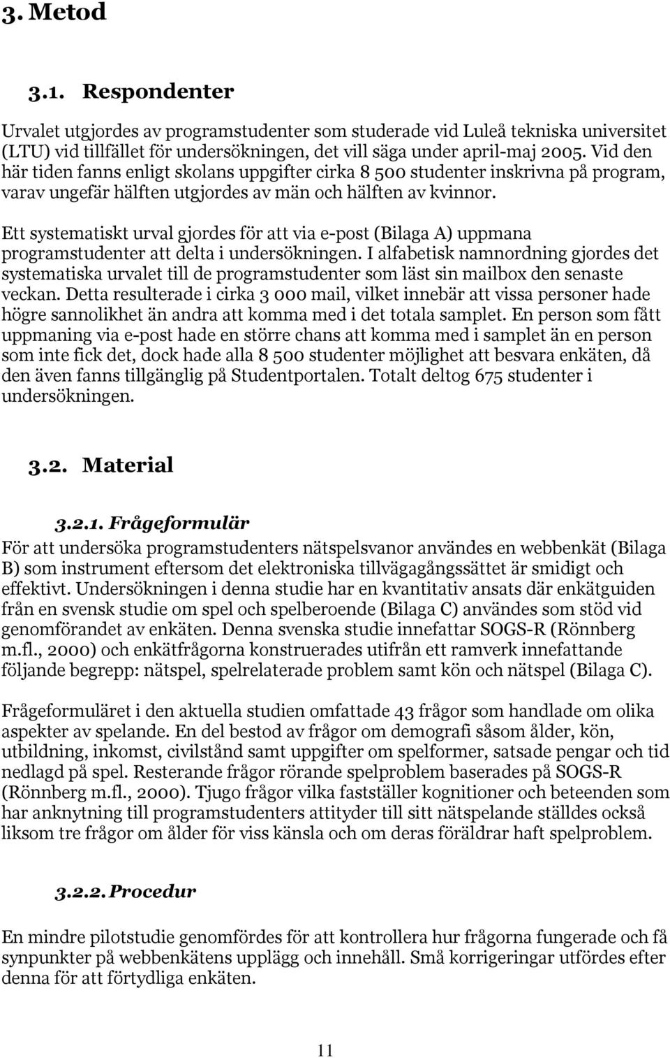 Ett systematiskt urval gjordes för att via e-post (Bilaga A) uppmana programstudenter att delta i undersökningen.