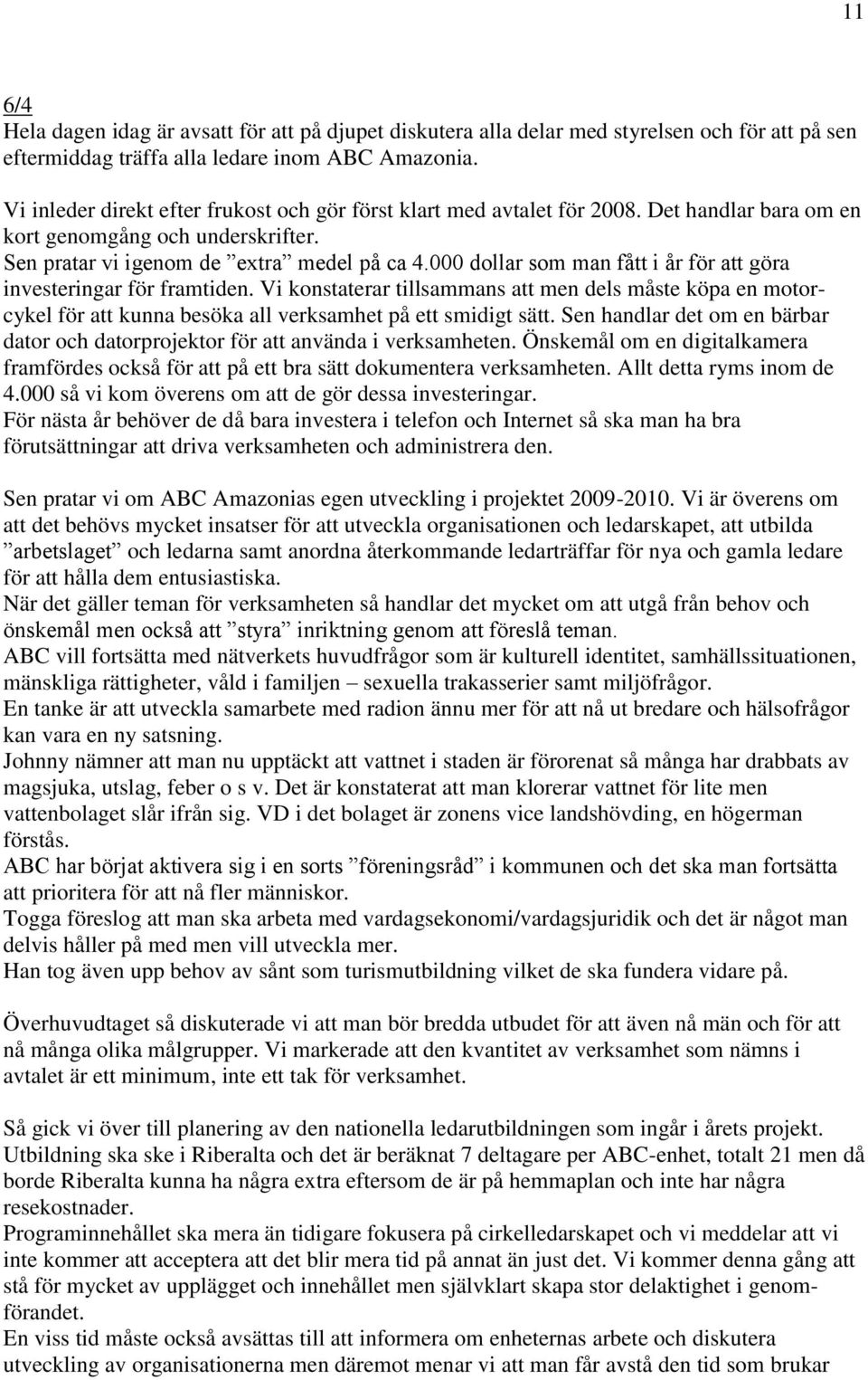 000 dollar som man fått i år för att göra investeringar för framtiden. Vi konstaterar tillsammans att men dels måste köpa en motorcykel för att kunna besöka all verksamhet på ett smidigt sätt.