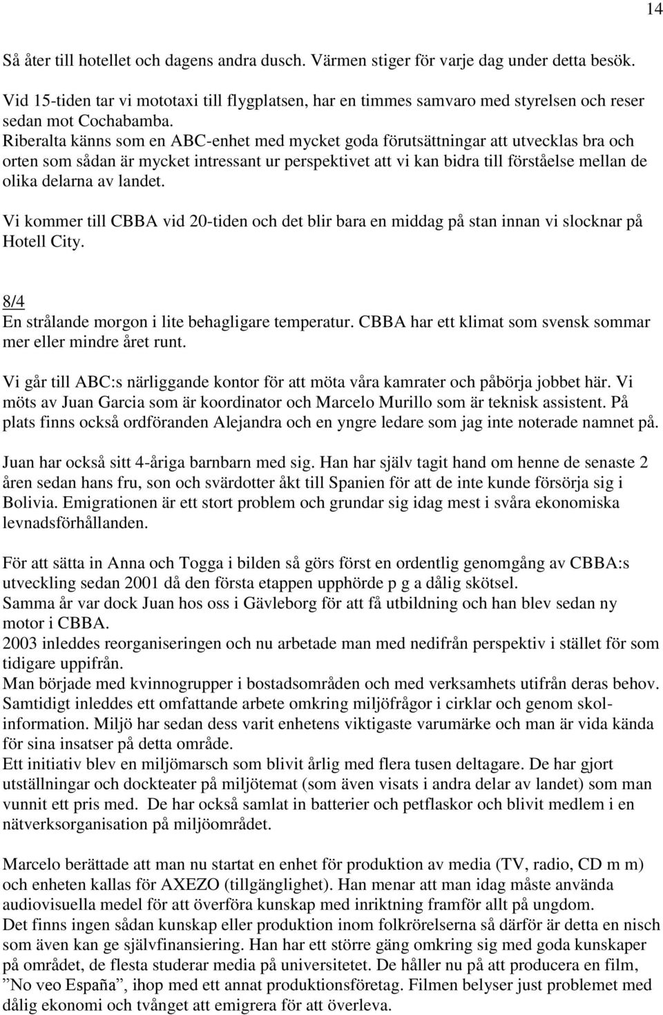 Riberalta känns som en ABC-enhet med mycket goda förutsättningar att utvecklas bra och orten som sådan är mycket intressant ur perspektivet att vi kan bidra till förståelse mellan de olika delarna av