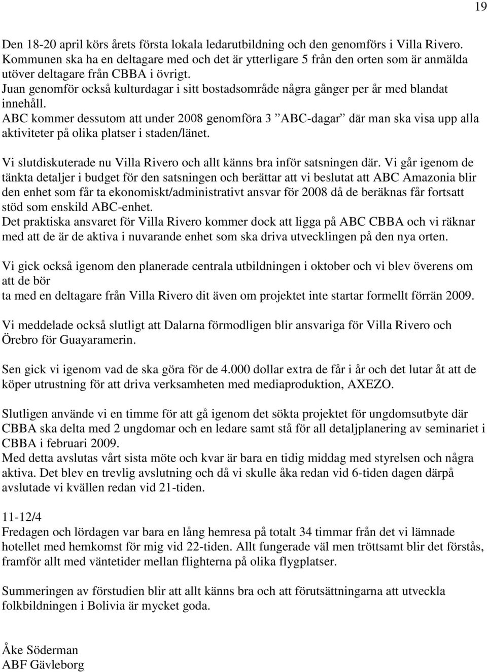 Juan genomför också kulturdagar i sitt bostadsområde några gånger per år med blandat innehåll.