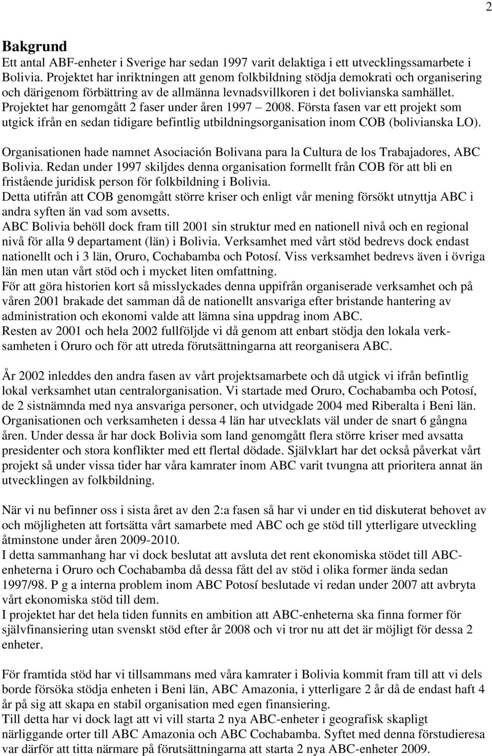 Projektet har genomgått 2 faser under åren 1997 2008. Första fasen var ett projekt som utgick ifrån en sedan tidigare befintlig utbildningsorganisation inom COB (bolivianska LO).