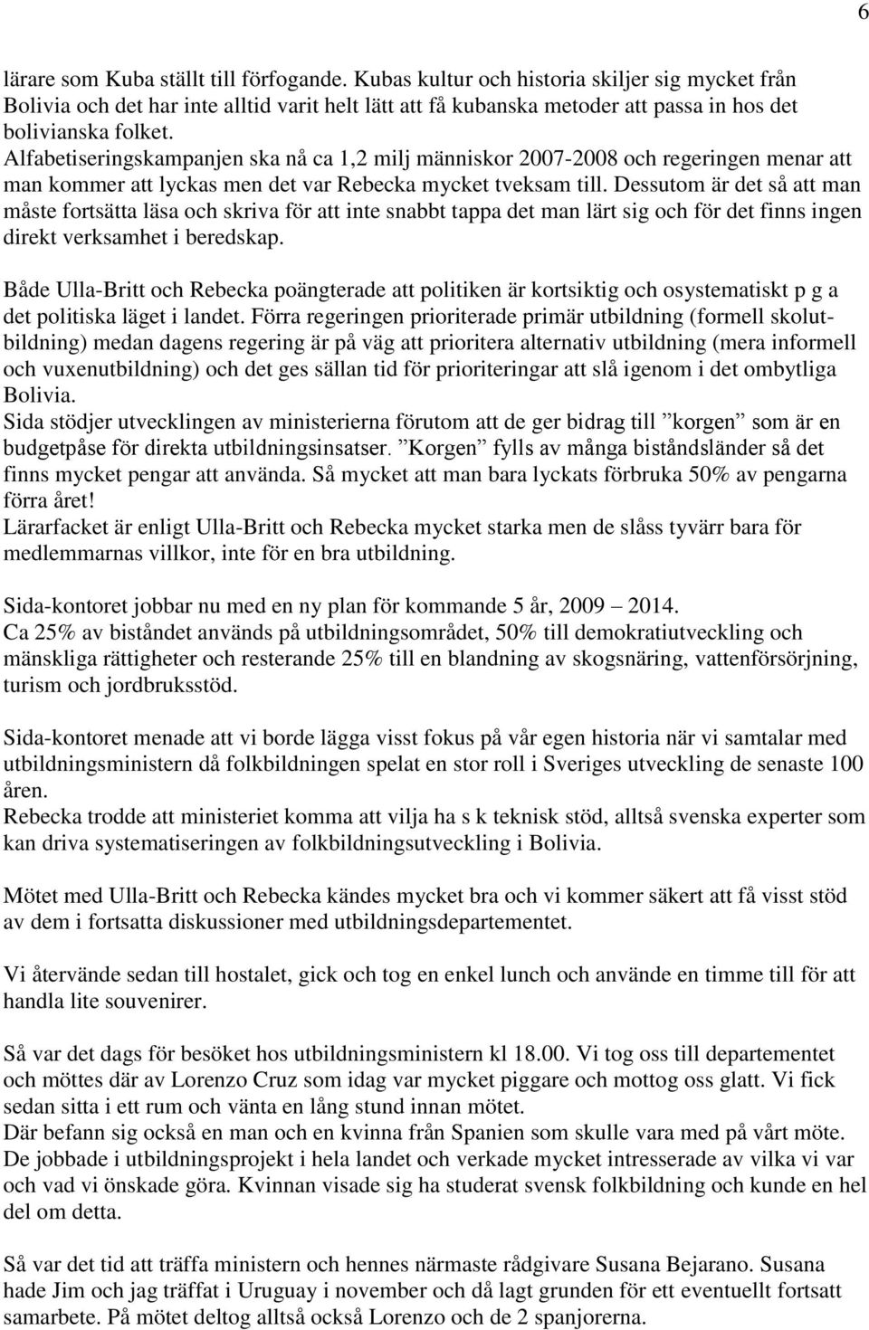 Alfabetiseringskampanjen ska nå ca 1,2 milj människor 2007-2008 och regeringen menar att man kommer att lyckas men det var Rebecka mycket tveksam till.