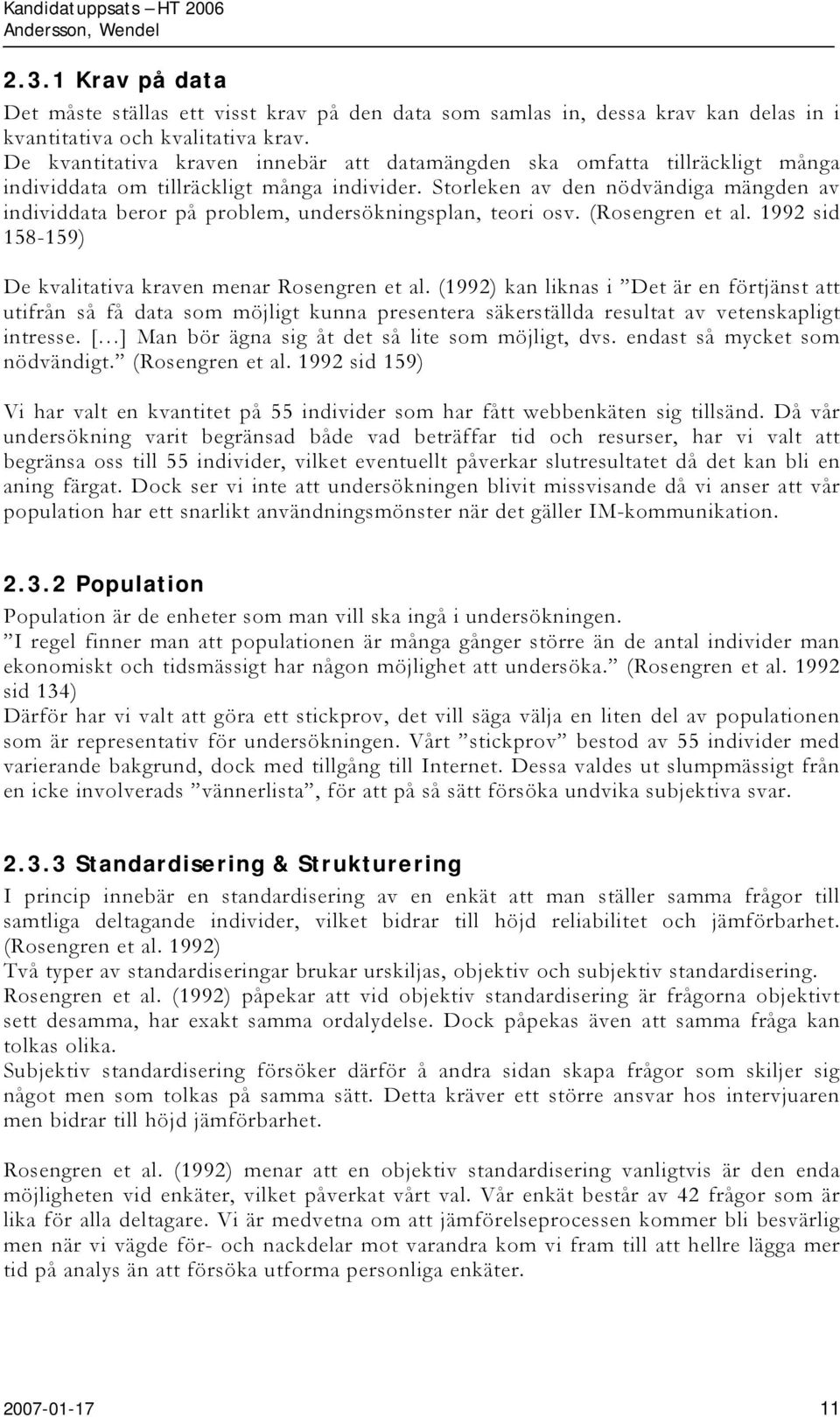 Storleken av den nödvändiga mängden av individdata beror på problem, undersökningsplan, teori osv. (Rosengren et al. 1992 sid 158-159) De kvalitativa kraven menar Rosengren et al.