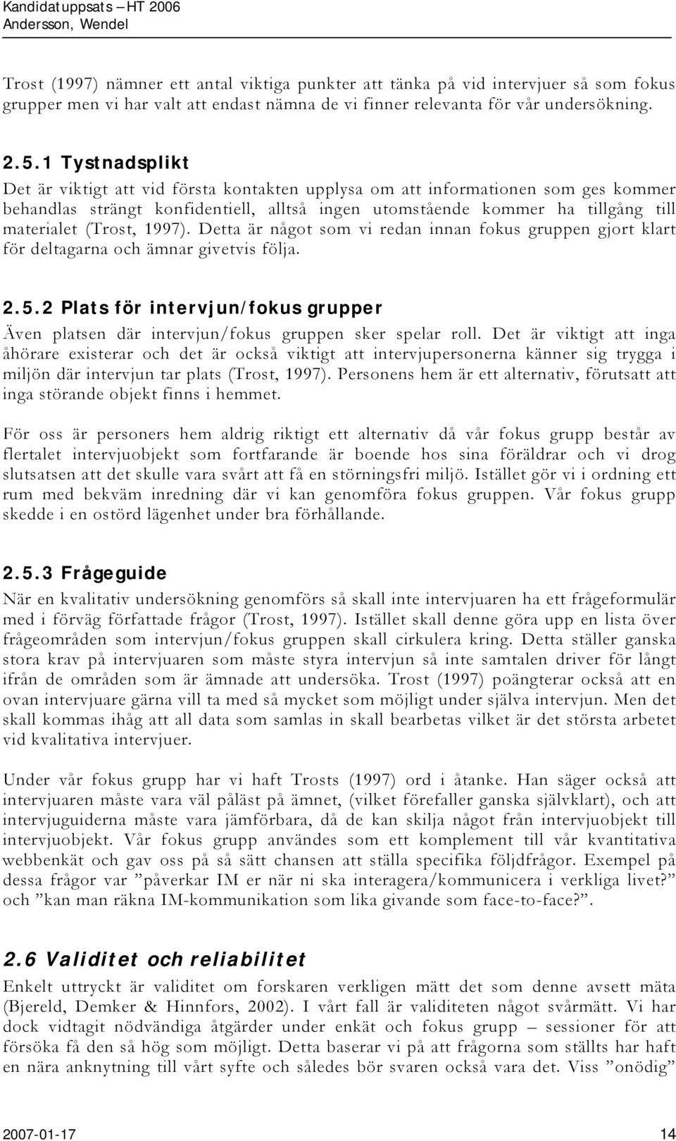 (Trost, 1997). Detta är något som vi redan innan fokus gruppen gjort klart för deltagarna och ämnar givetvis följa. 2.5.