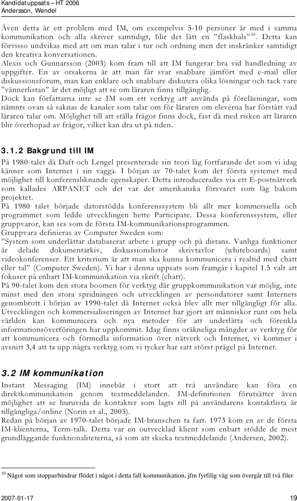 Alexis och Gunnarsson (2003) kom fram till att IM fungerar bra vid handledning av uppgifter.