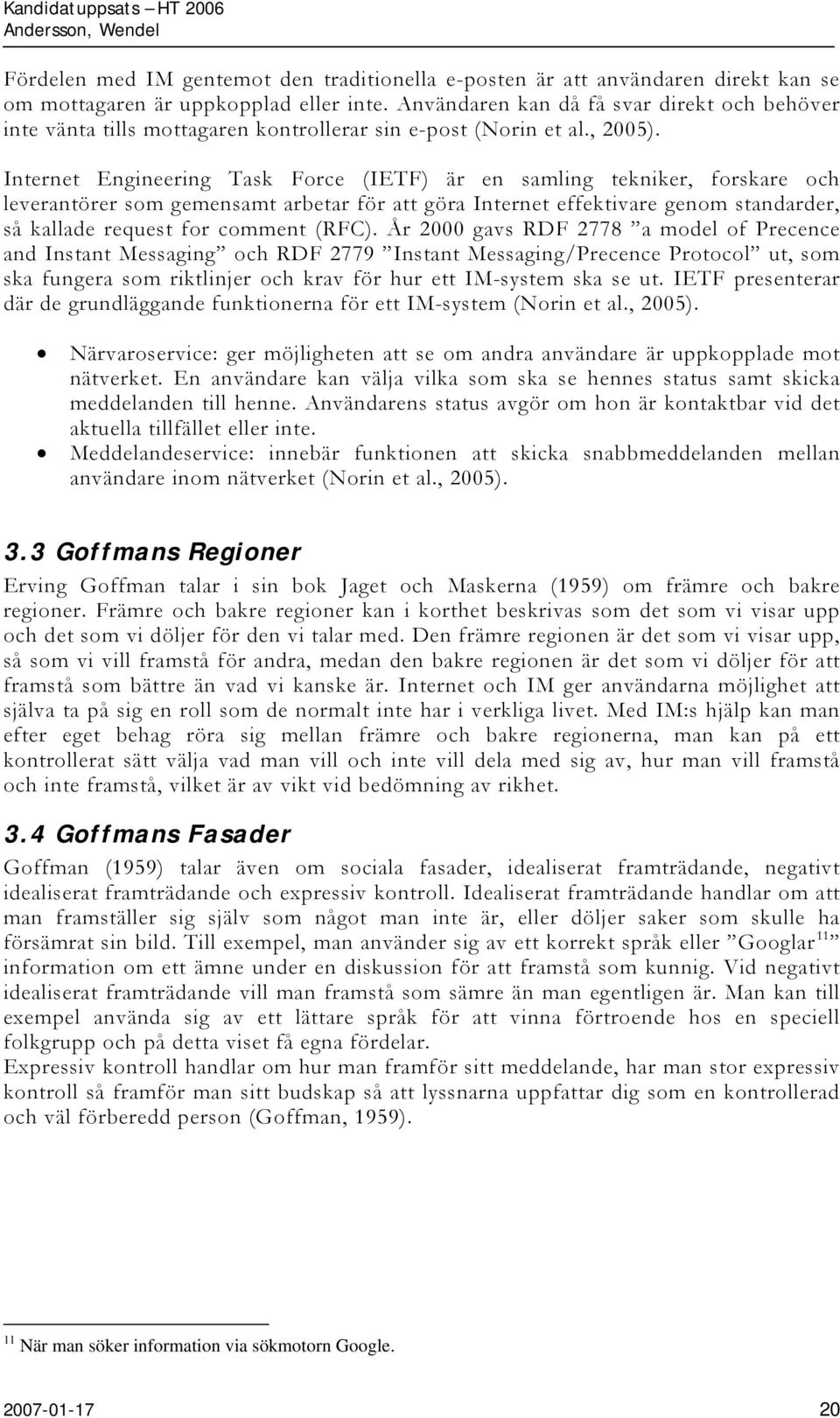 Internet Engineering Task Force (IETF) är en samling tekniker, forskare och leverantörer som gemensamt arbetar för att göra Internet effektivare genom standarder, så kallade request for comment (RFC).