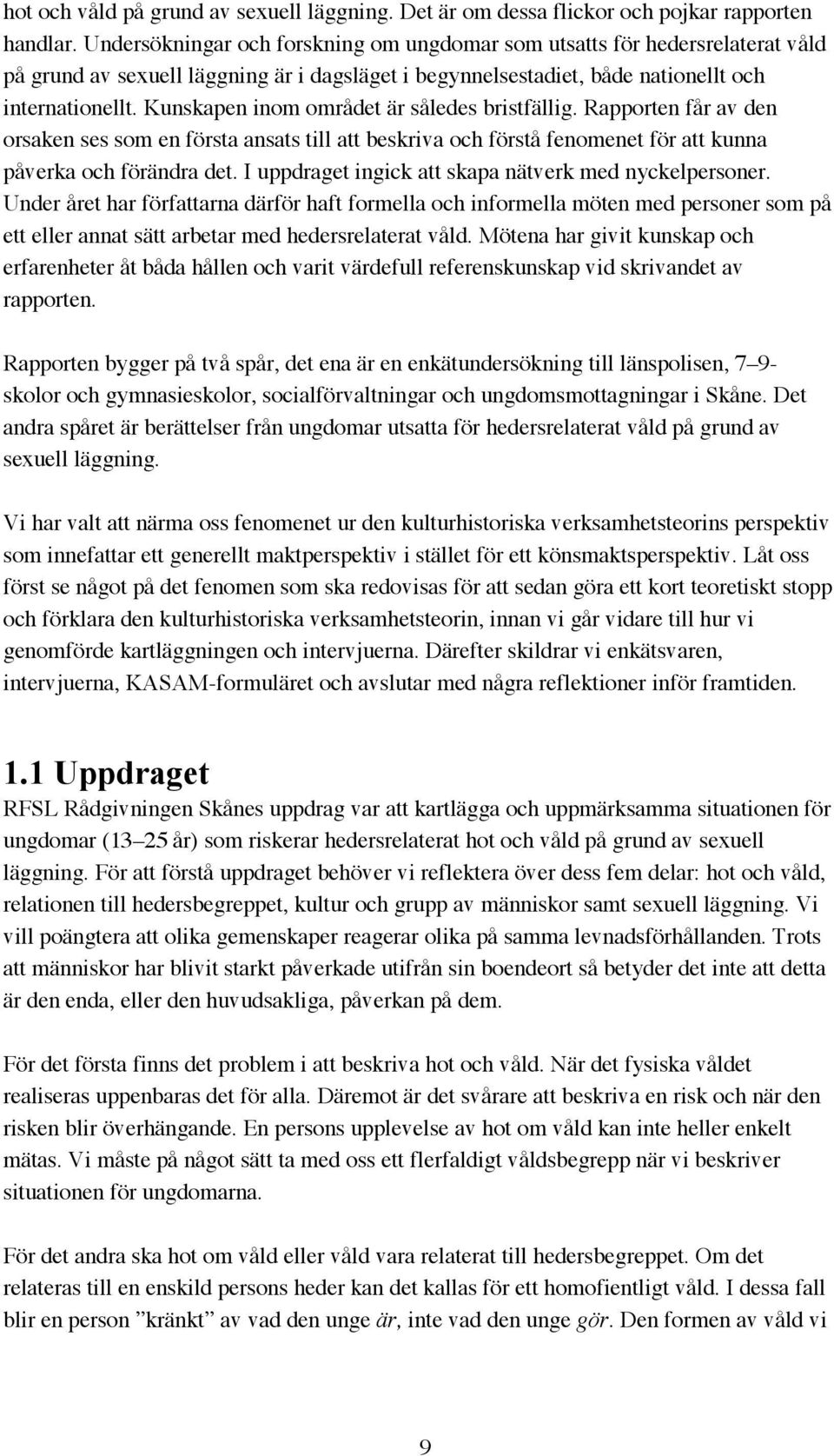 Kunskapen inom området är således bristfällig. Rapporten får av den orsaken ses som en första ansats till att beskriva och förstå fenomenet för att kunna påverka och förändra det.