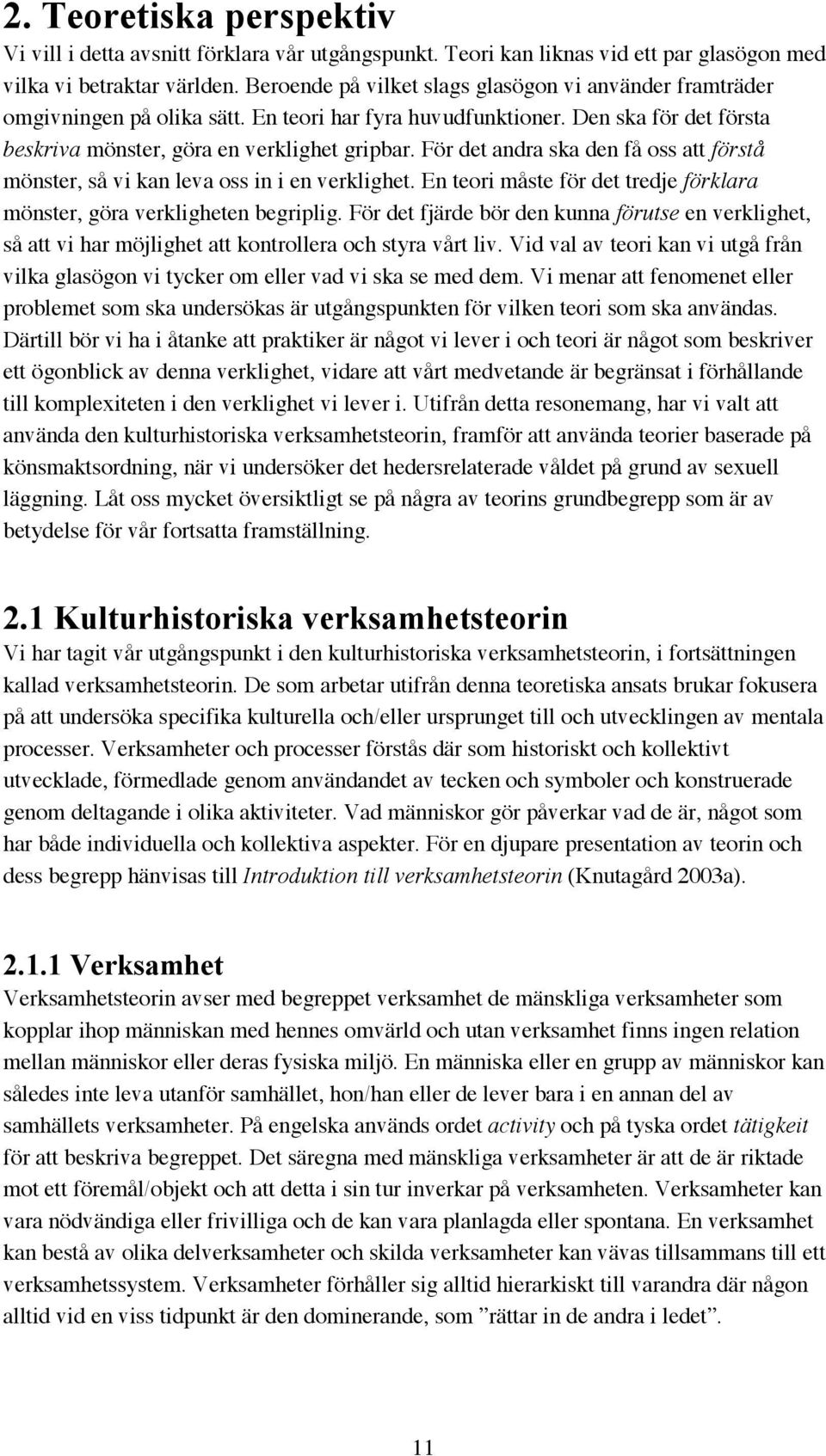 För det andra ska den få oss att förstå mönster, så vi kan leva oss in i en verklighet. En teori måste för det tredje förklara mönster, göra verkligheten begriplig.