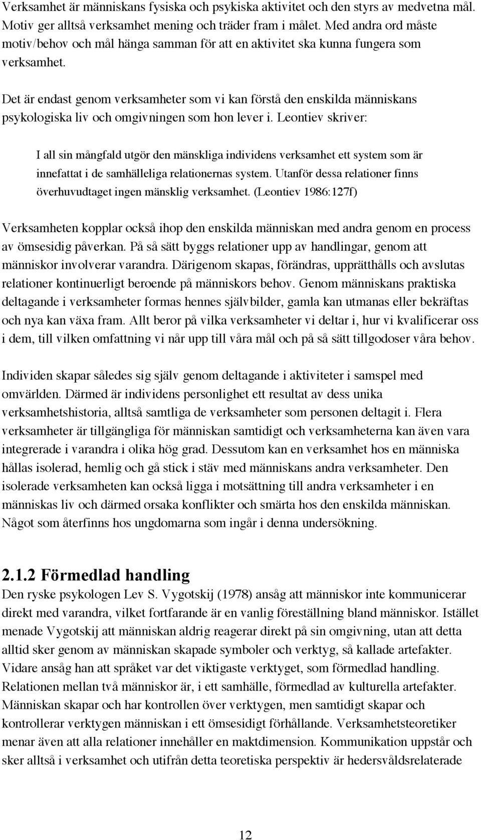 Det är endast genom verksamheter som vi kan förstå den enskilda människans psykologiska liv och omgivningen som hon lever i.