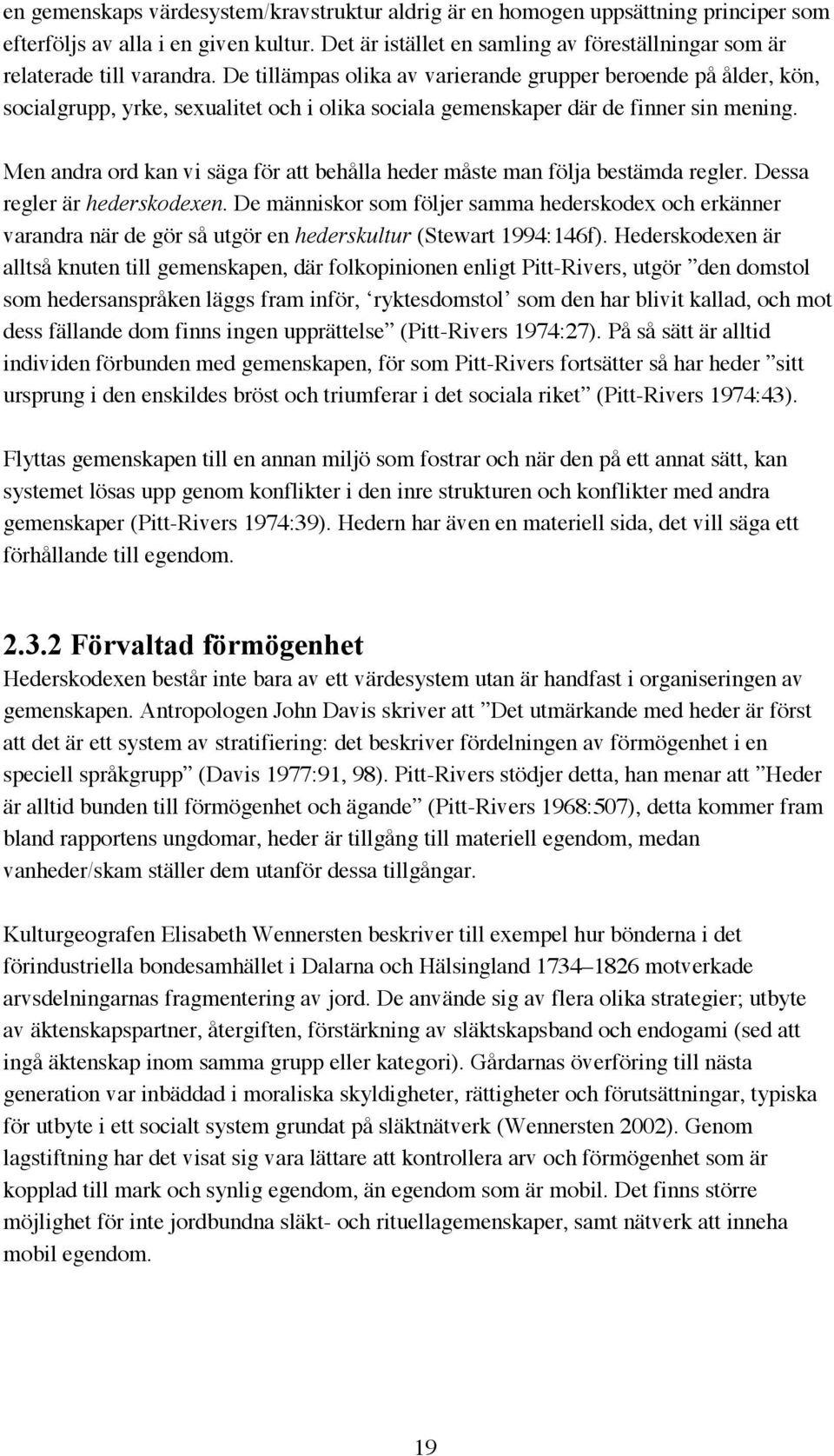 De tillämpas olika av varierande grupper beroende på ålder, kön, socialgrupp, yrke, sexualitet och i olika sociala gemenskaper där de finner sin mening.