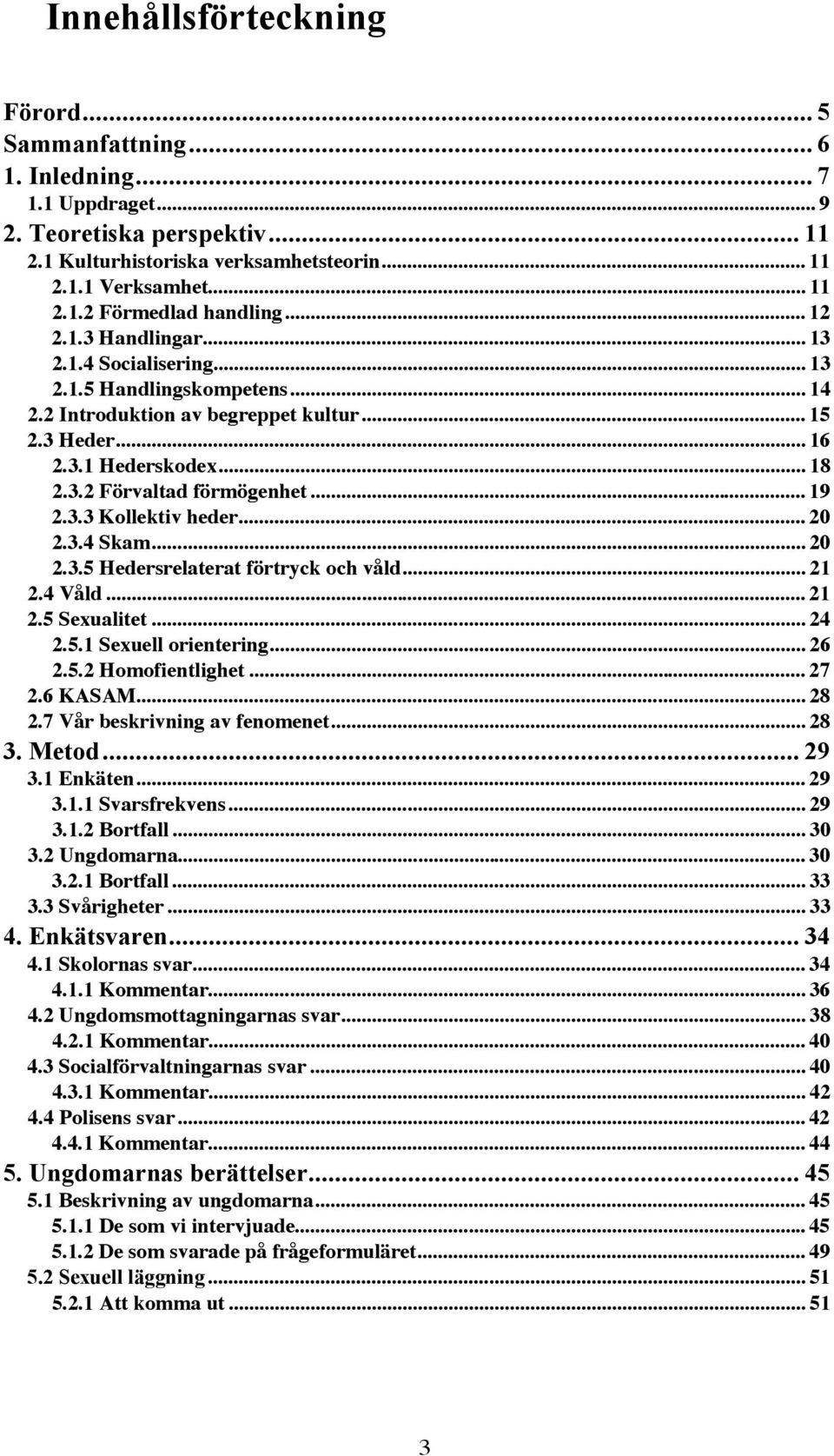 .. 19 2.3.3 Kollektiv heder... 20 2.3.4 Skam... 20 2.3.5 Hedersrelaterat förtryck och våld... 21 2.4 Våld... 21 2.5 Sexualitet... 24 2.5.1 Sexuell orientering... 26 2.5.2 Homofientlighet... 27 2.