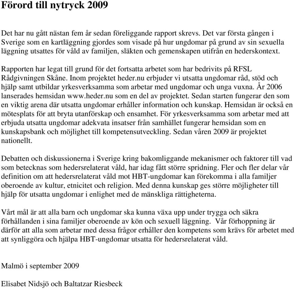 hederskontext. Rapporten har legat till grund för det fortsatta arbetet som har bedrivits på RFSL Rådgivningen Skåne. Inom projektet heder.