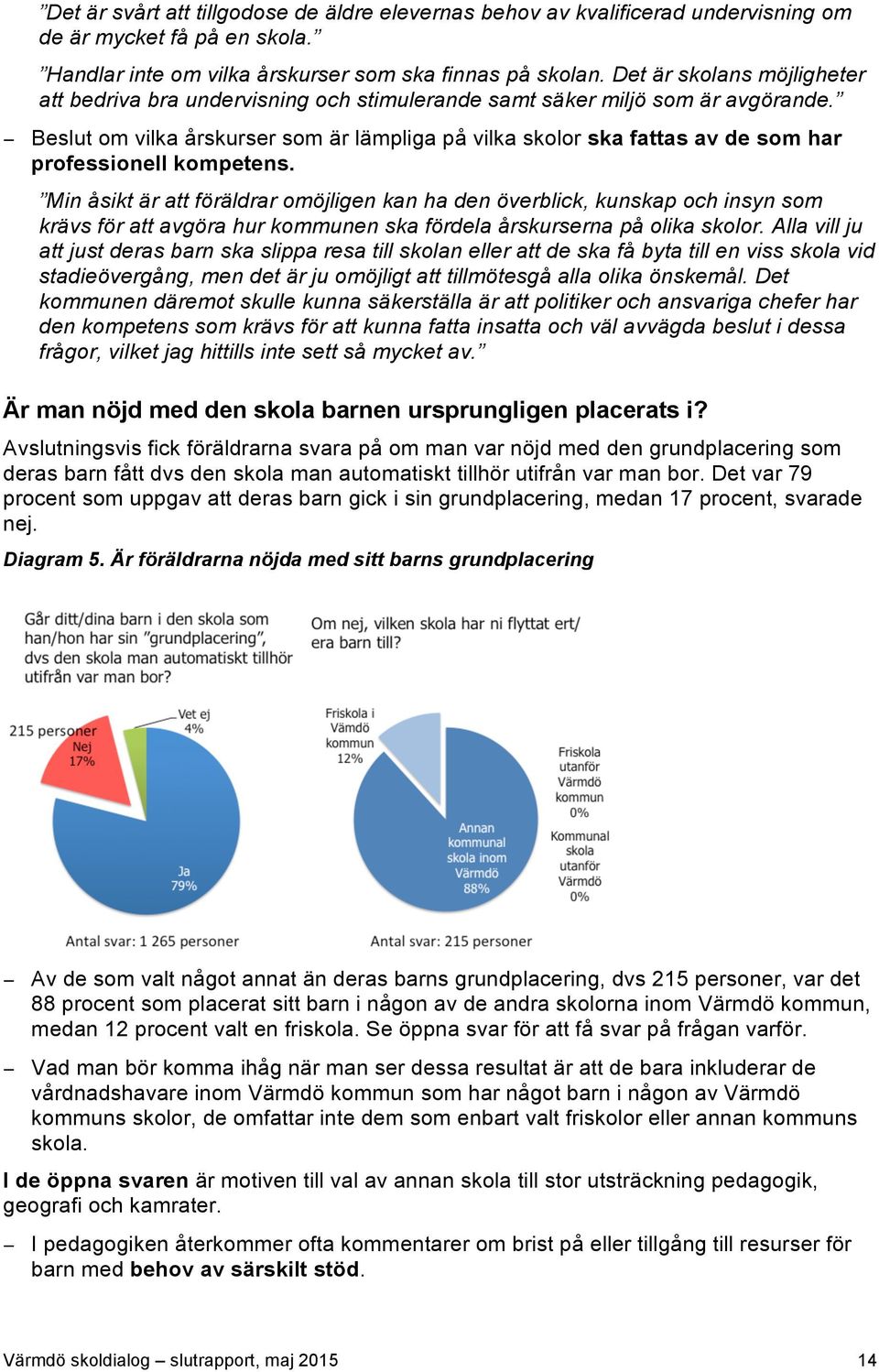 Beslut om vilka årskurser som är lämpliga på vilka skolor ska fattas av de som har professionell kompetens.