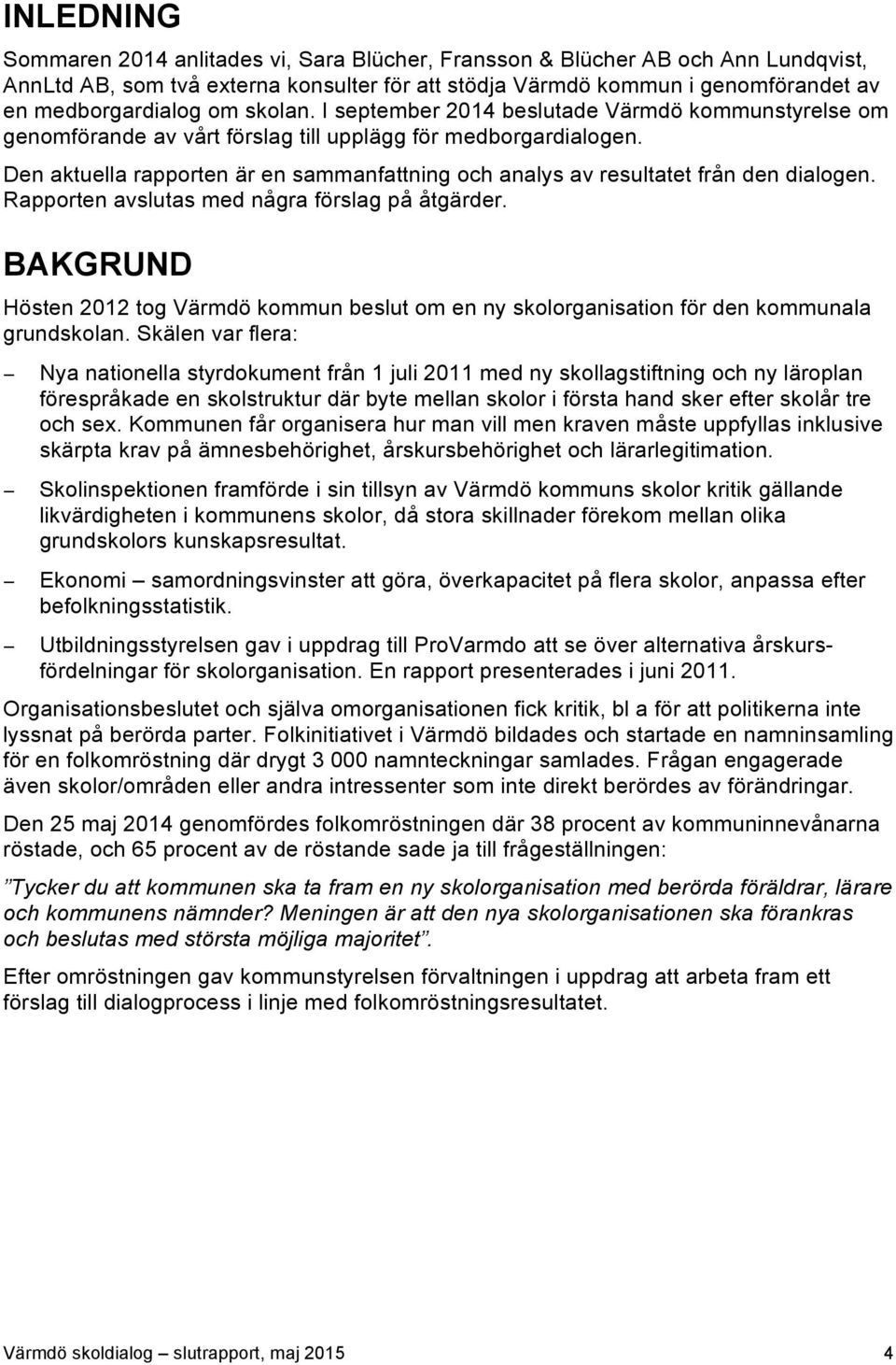 Den aktuella rapporten är en sammanfattning och analys av resultatet från den dialogen. Rapporten avslutas med några förslag på åtgärder.