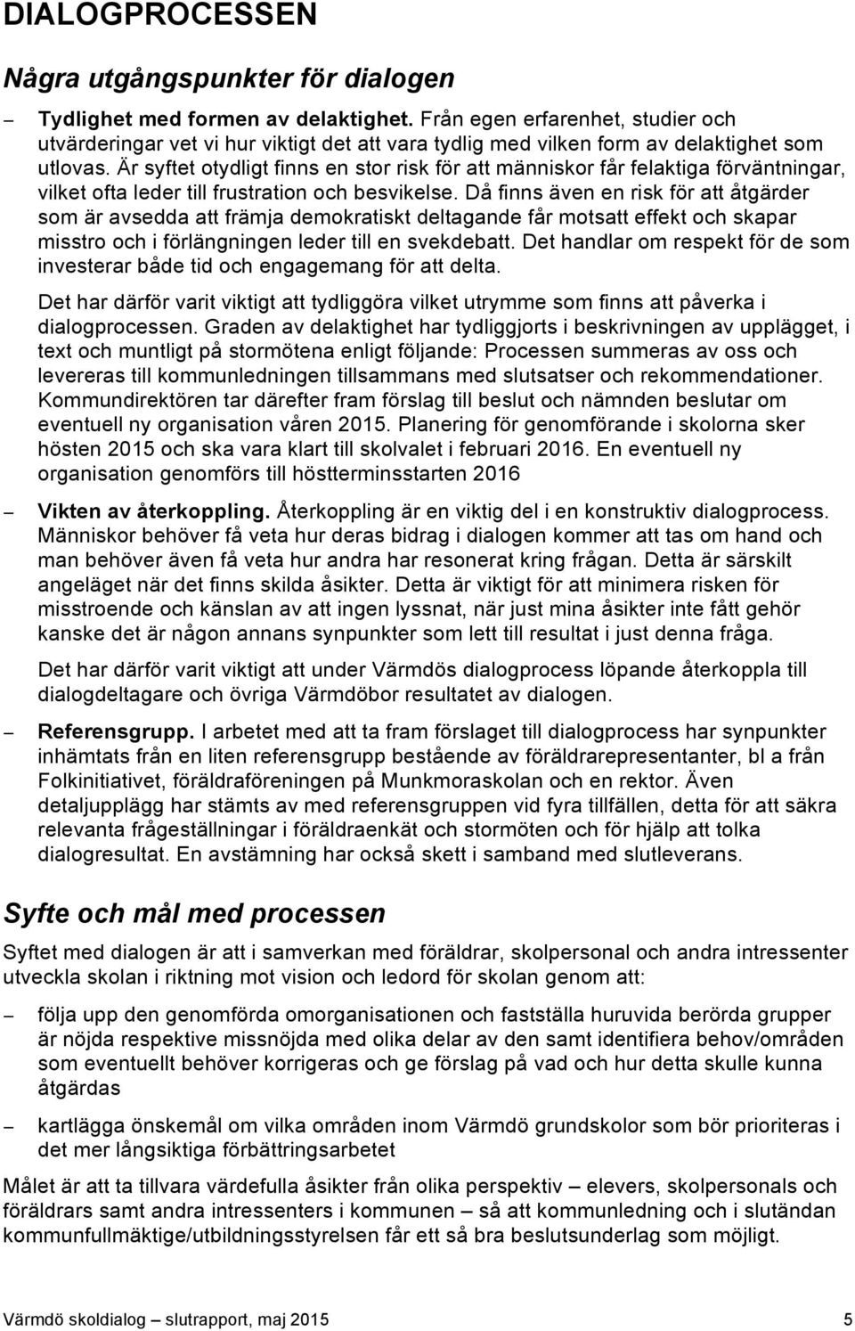 Är syftet otydligt finns en stor risk för att människor får felaktiga förväntningar, vilket ofta leder till frustration och besvikelse.