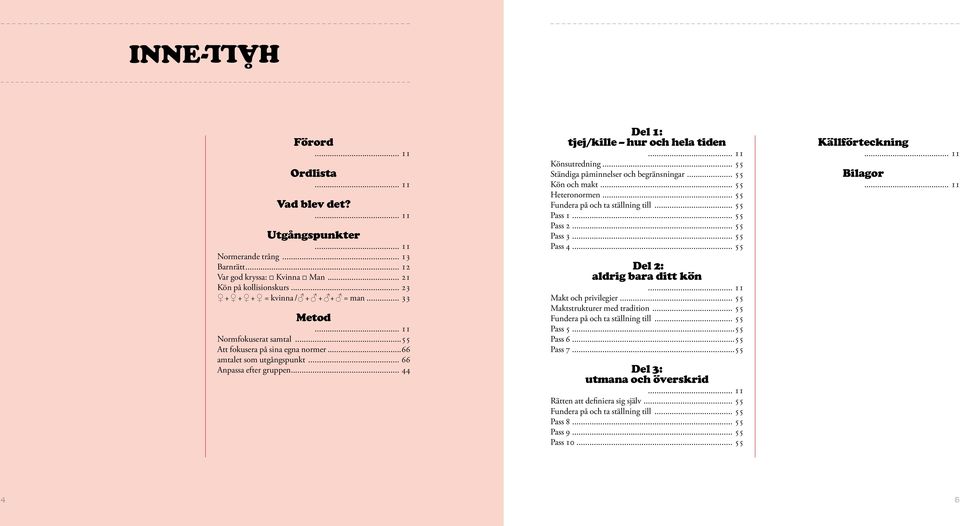 .. 44 Del 1: tjej/kille hur och hela tiden... 11 Könsutredning... 55 Ständiga påminnelser och begränsningar... 55 Kön och makt... 55 Heteronormen... 55 Fundera på och ta ställning till... 55 Pass 1.