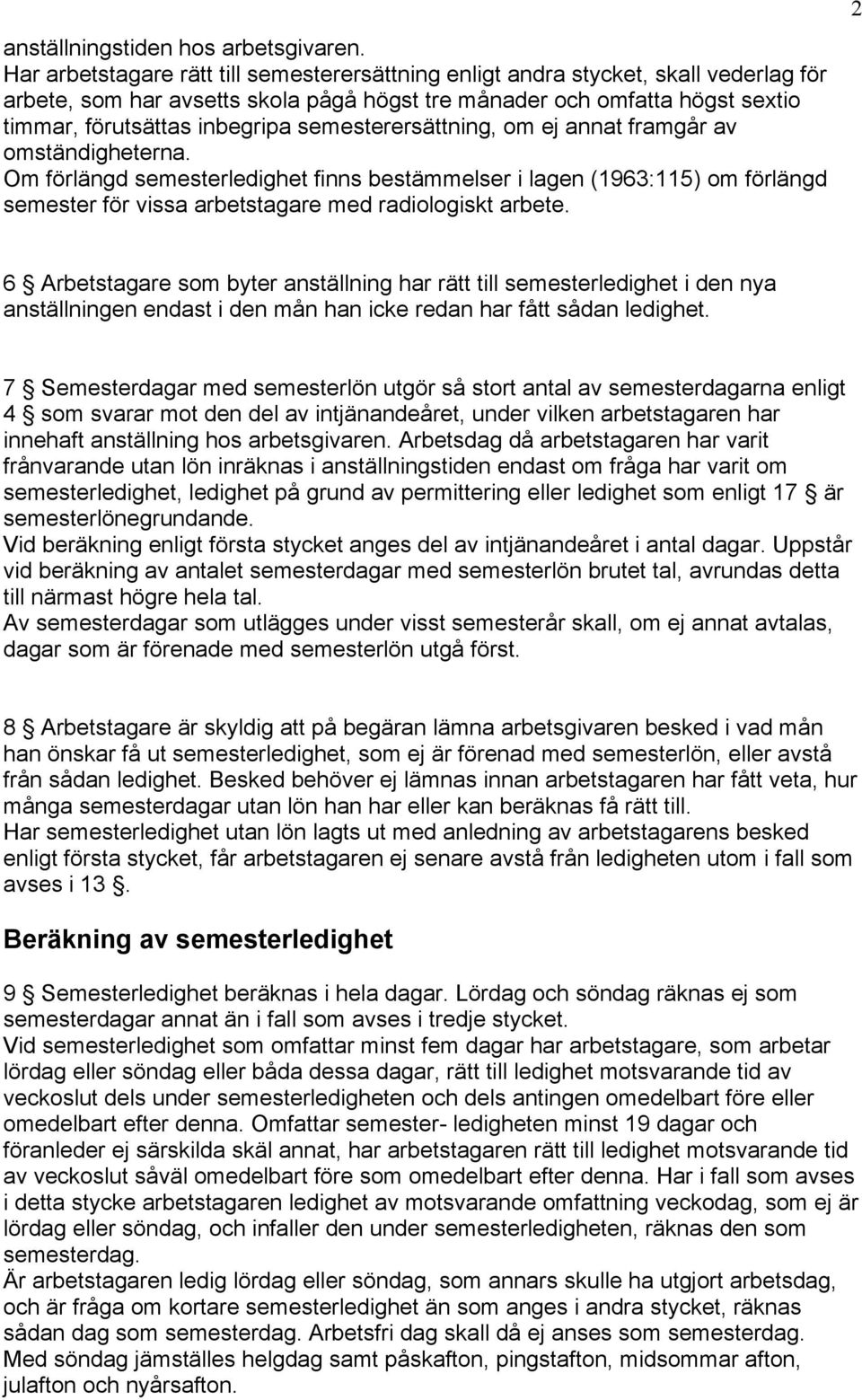 semesterersättning, om ej annat framgår av omständigheterna. Om förlängd semesterledighet finns bestämmelser i lagen (1963:115) om förlängd semester för vissa arbetstagare med radiologiskt arbete.