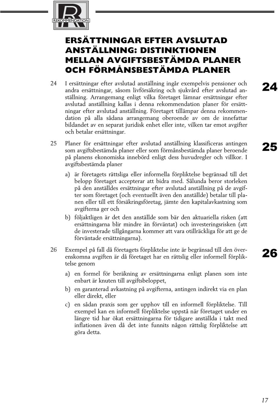 Arrangemang enligt vilka företaget lämnar ersättningar efter avslutad anställning kallas i denna rekommendation planer för ersättningar efter avslutad anställning.