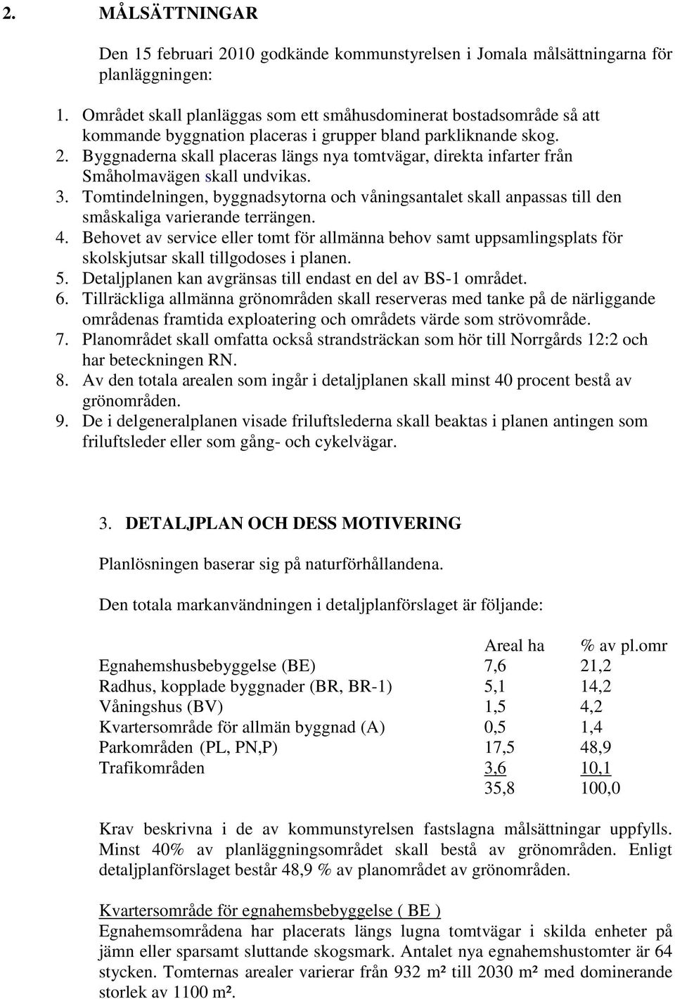 Byggnaderna skall placeras längs nya tomtvägar, direkta infarter från Småholmavägen skall undvikas. 3.