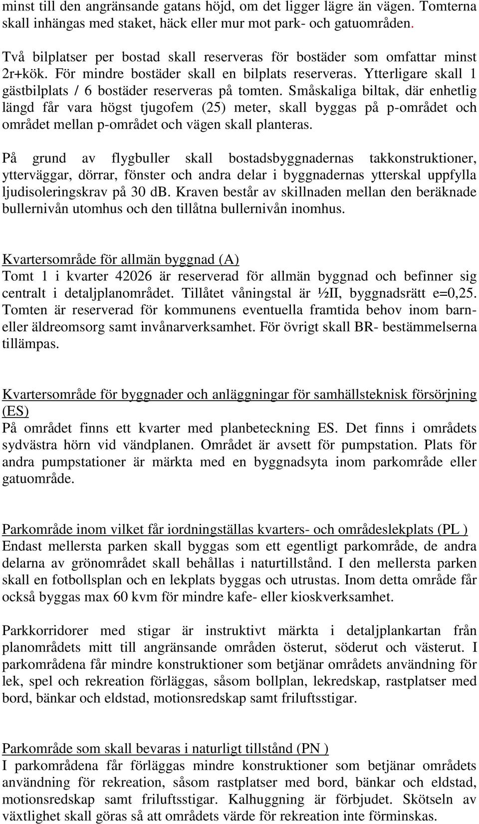 Småskaliga biltak, där enhetlig längd får vara högst tjugofem (25) meter, skall byggas på p-området och området mellan p-området och vägen skall planteras.