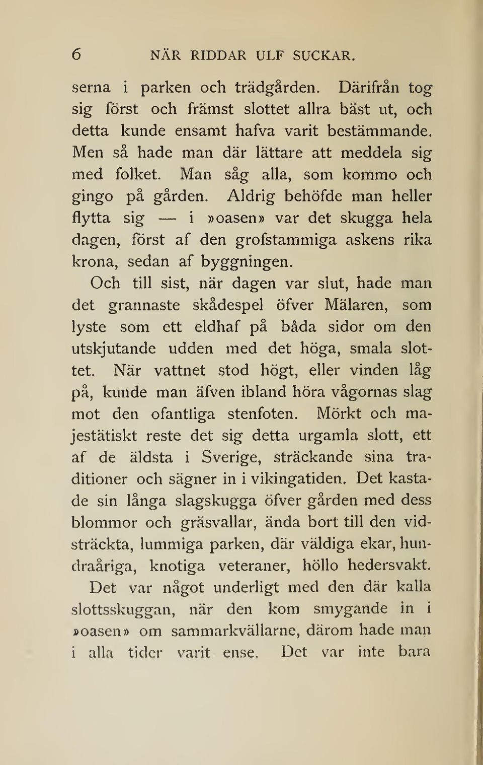 Aldrig behöfde man heller flytta sig i»oasen» var det skugga hela dagen, först af den grofstammiga askens rika krona, sedan af byggningen.