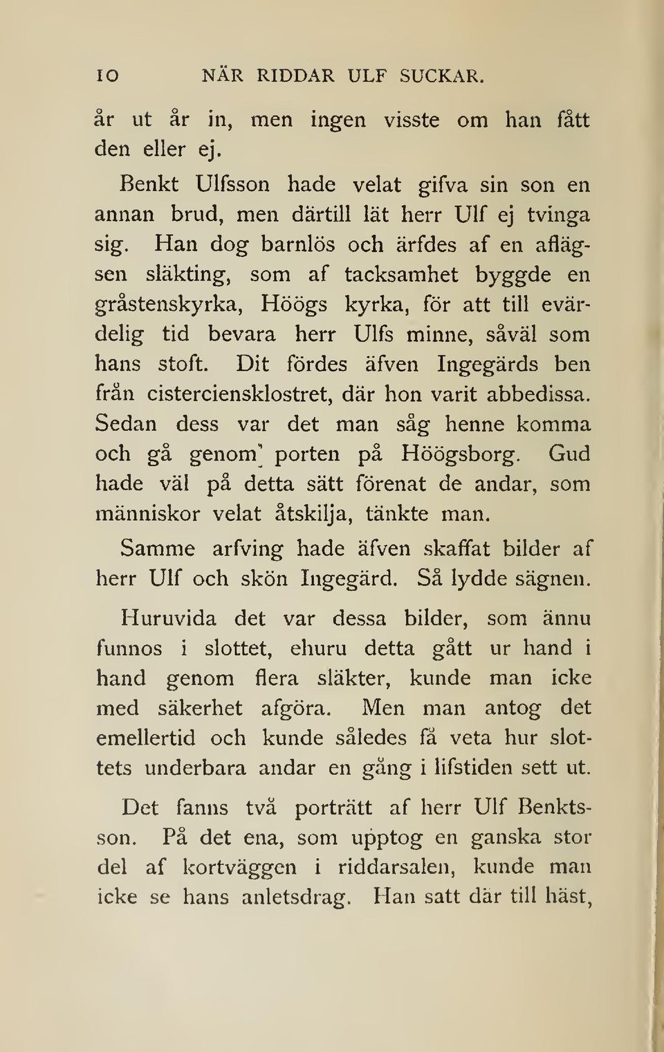 Dit fördes äfven Ingegärds ben från cisterciensklostret, där hon varit abbedissa. Sedan dess var det man såg henne komma och gå genom' porten på Höögsborg.