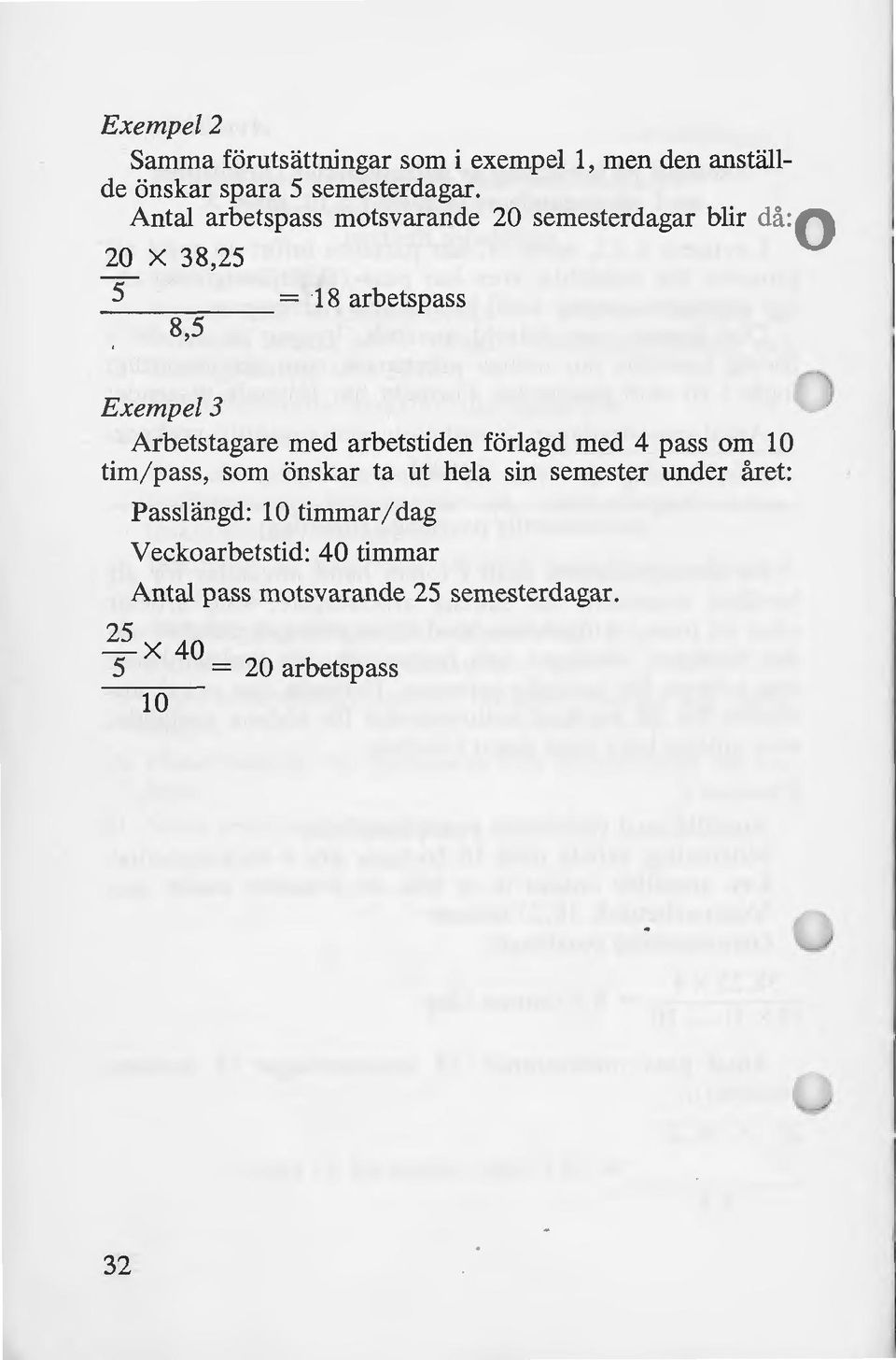 Arbetstagare med arbetstiden förlagd med 4 pass om 10 tim/ pass, som önskar ta ut hela sin semester under