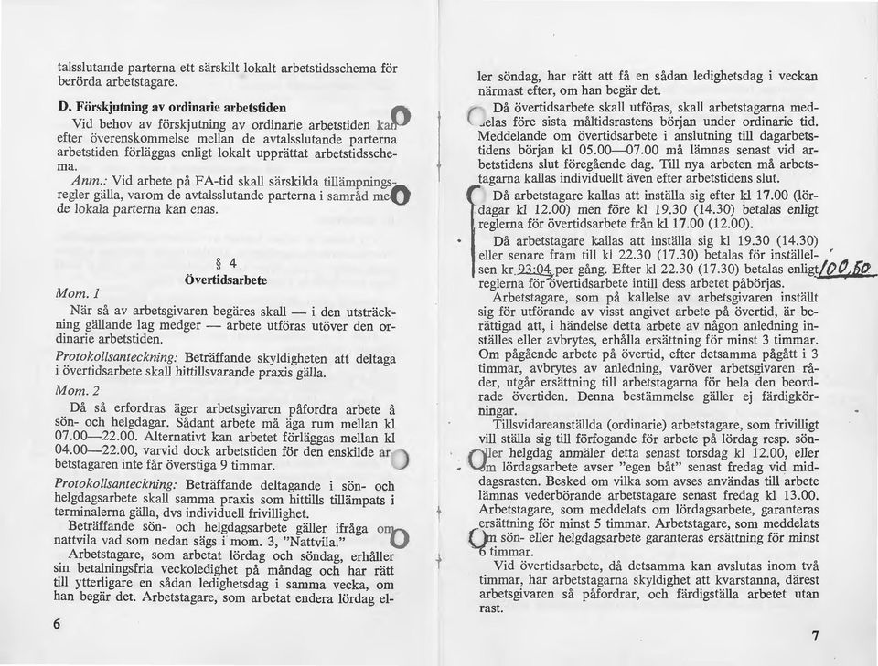 arbetstidsschema. Anm.: Vid arbete på FA-tid skall särskilda tillämpningsregler gälla, varom de avtalsslutande parterna i samråd me de lokala parterna kan enas. 4 övertidsarbete Mom.