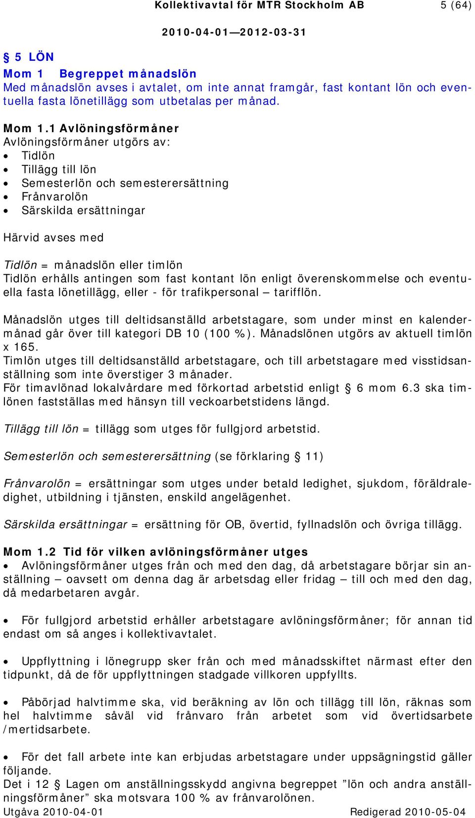 1 Avlöningsförmåner Avlöningsförmåner utgörs av: Tidlön Tillägg till lön Semesterlön och semesterersättning Frånvarolön Särskilda ersättningar Härvid avses med Tidlön = månadslön eller timlön Tidlön