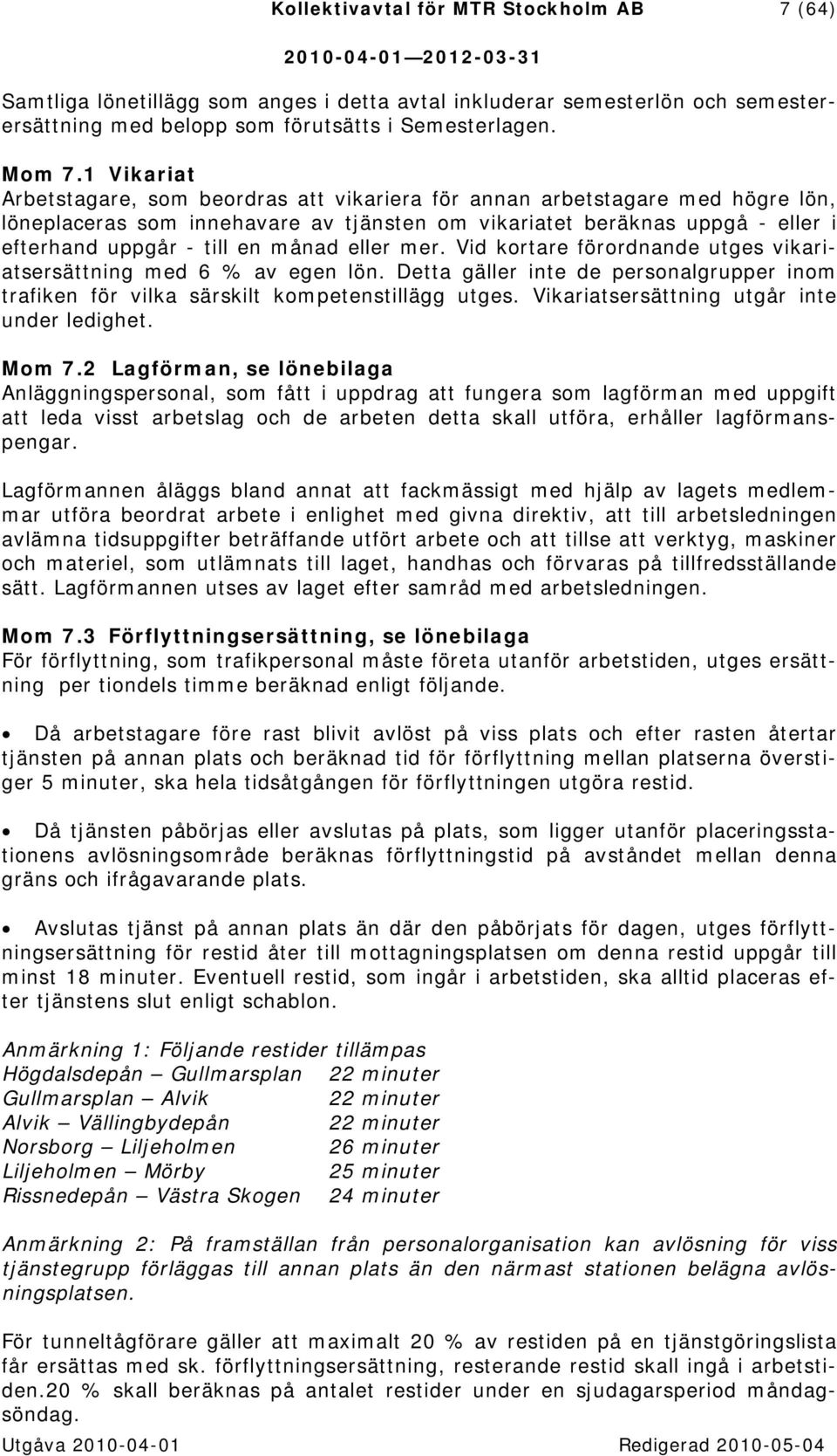 månad eller mer. Vid kortare förordnande utges vikariatsersättning med 6 % av egen lön. Detta gäller inte de personalgrupper inom trafiken för vilka särskilt kompetenstillägg utges.