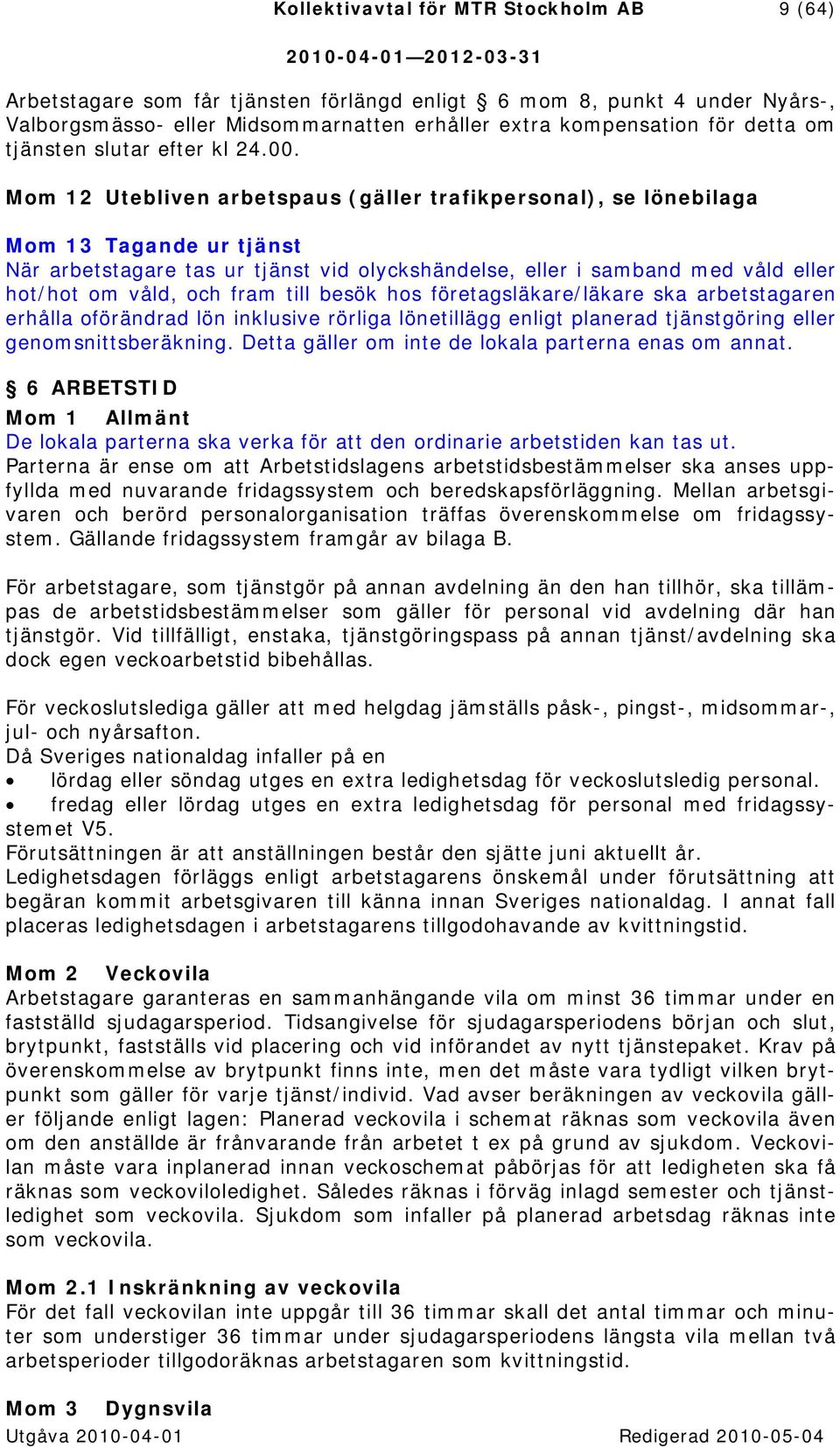 Mom 12 Utebliven arbetspaus (gäller trafikpersonal), se lönebilaga Mom 13 Tagande ur tjänst När arbetstagare tas ur tjänst vid olyckshändelse, eller i samband med våld eller hot/hot om våld, och fram