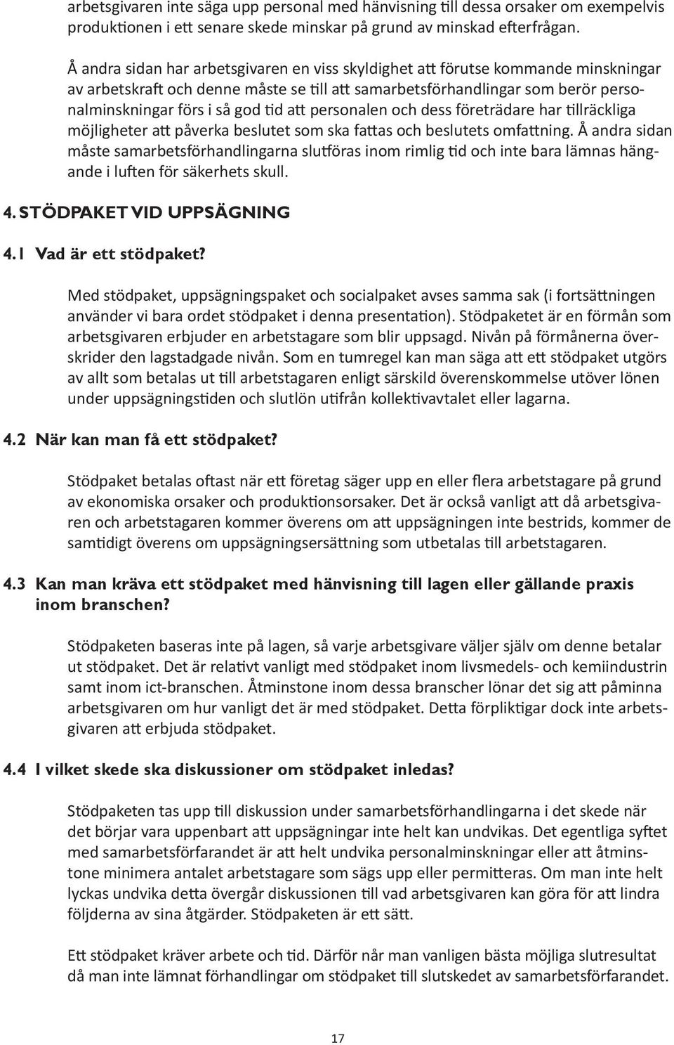 att personalen och dess företrädare har tillräckliga möjligheter att påverka beslutet som ska fattas och beslutets omfattning.