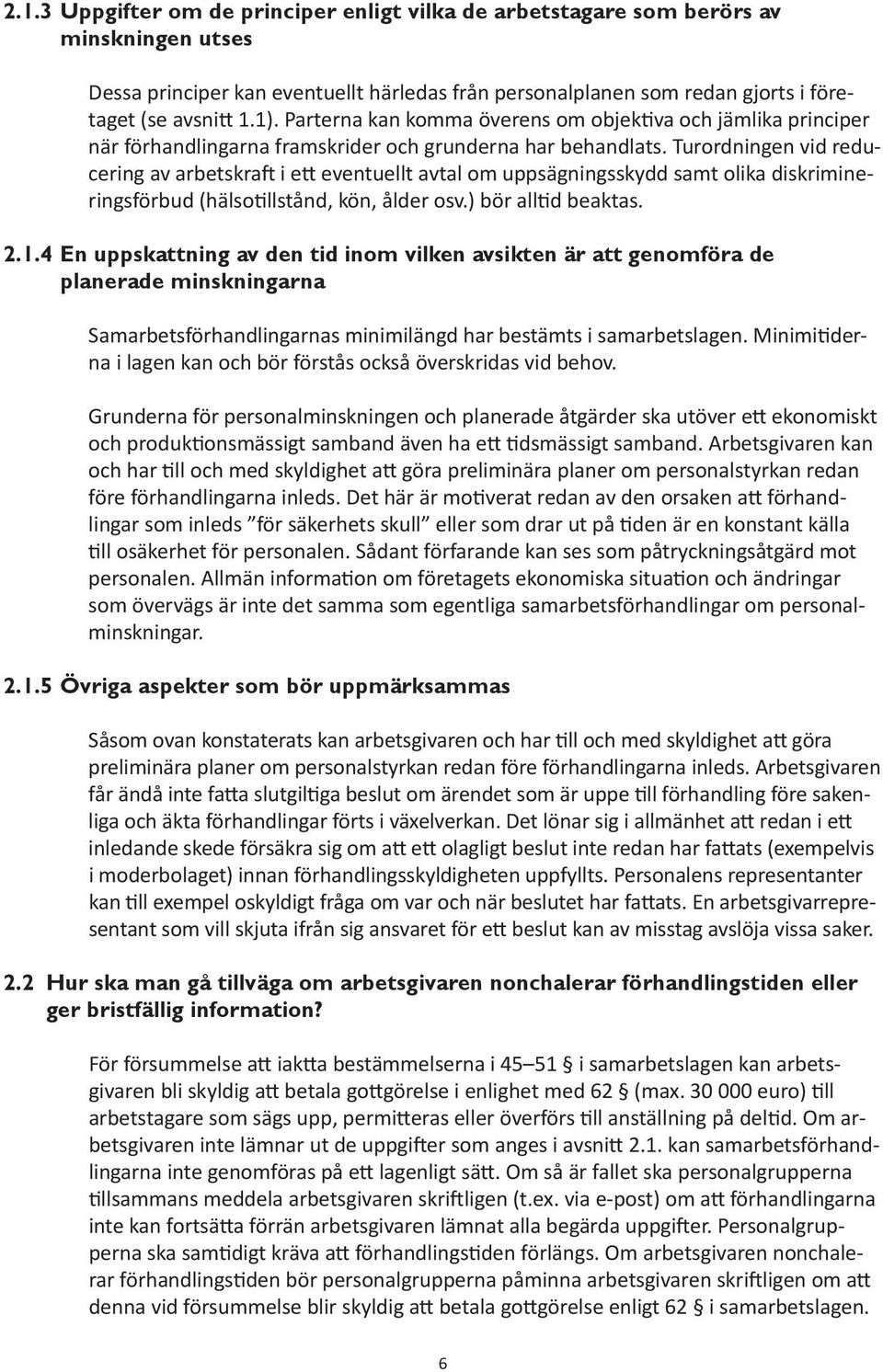 Turordningen vid reducering av arbetskraft i ett eventuellt avtal om uppsägningsskydd samt olika diskrimineringsförbud (hälsotillstånd, kön, ålder osv.) bör alltid beaktas. 2.1.