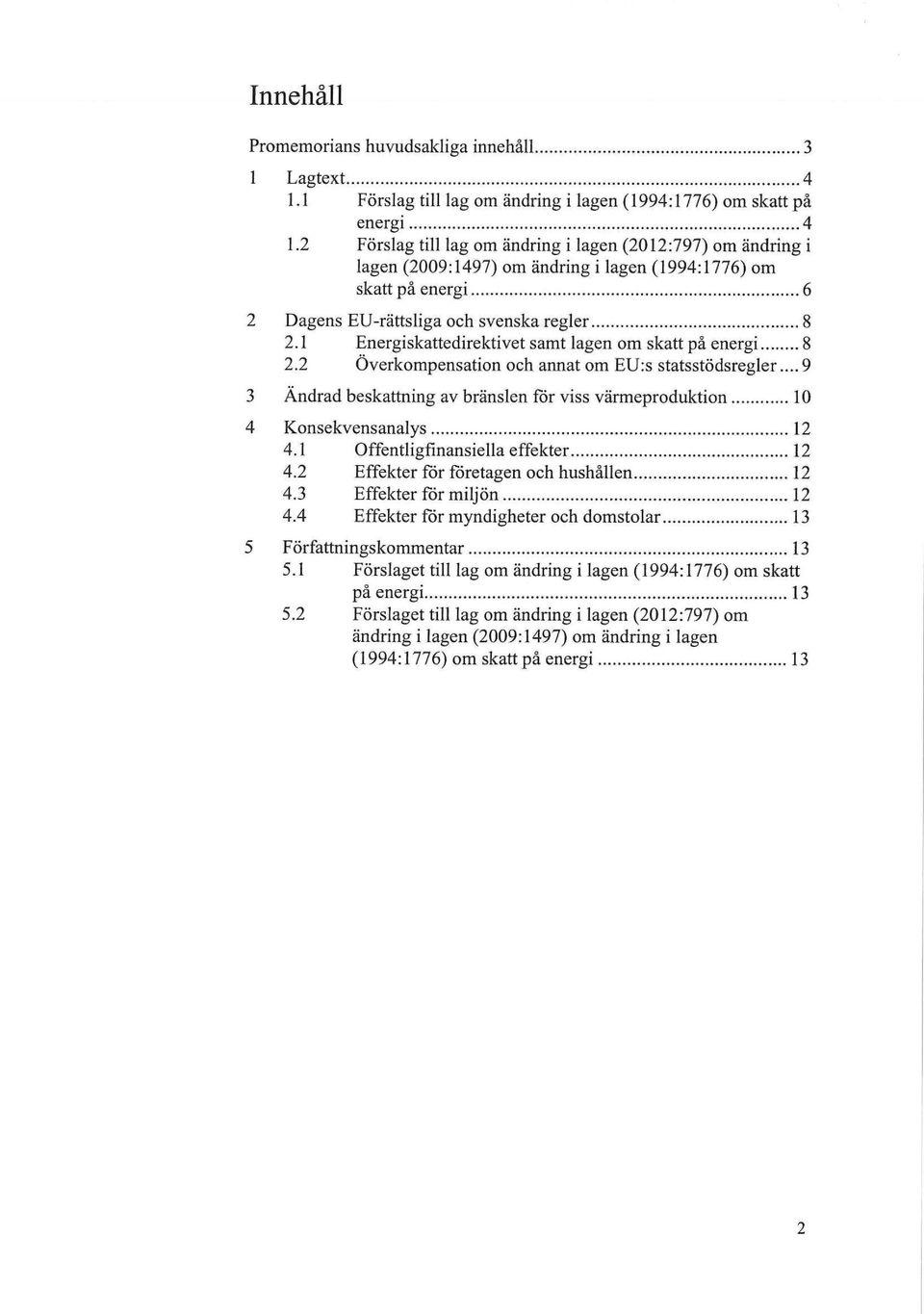 1 Energiskattedirektivet samt lagen om skatt på energi 8 2.2 Överkompensation oeb annat om EU:s statsstödsregler.