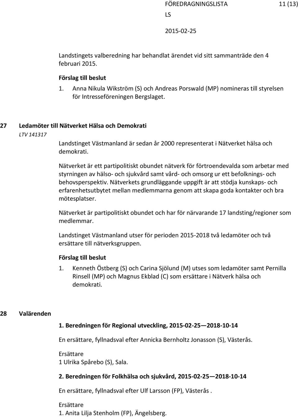 Nätverket är ett partipolitiskt obundet nätverk för förtroendevalda som arbetar med styrningen av hälso och sjukvård samt vård och omsorg ur ett befolknings och behovsperspektiv.