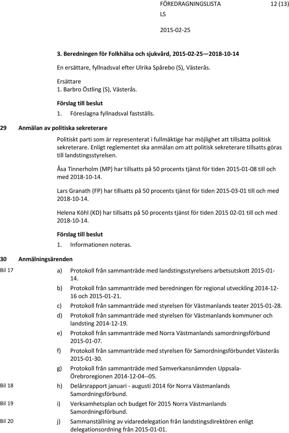 Enligt reglementet ska anmälan om att politisk sekreterare tillsatts göras till landstingsstyrelsen.