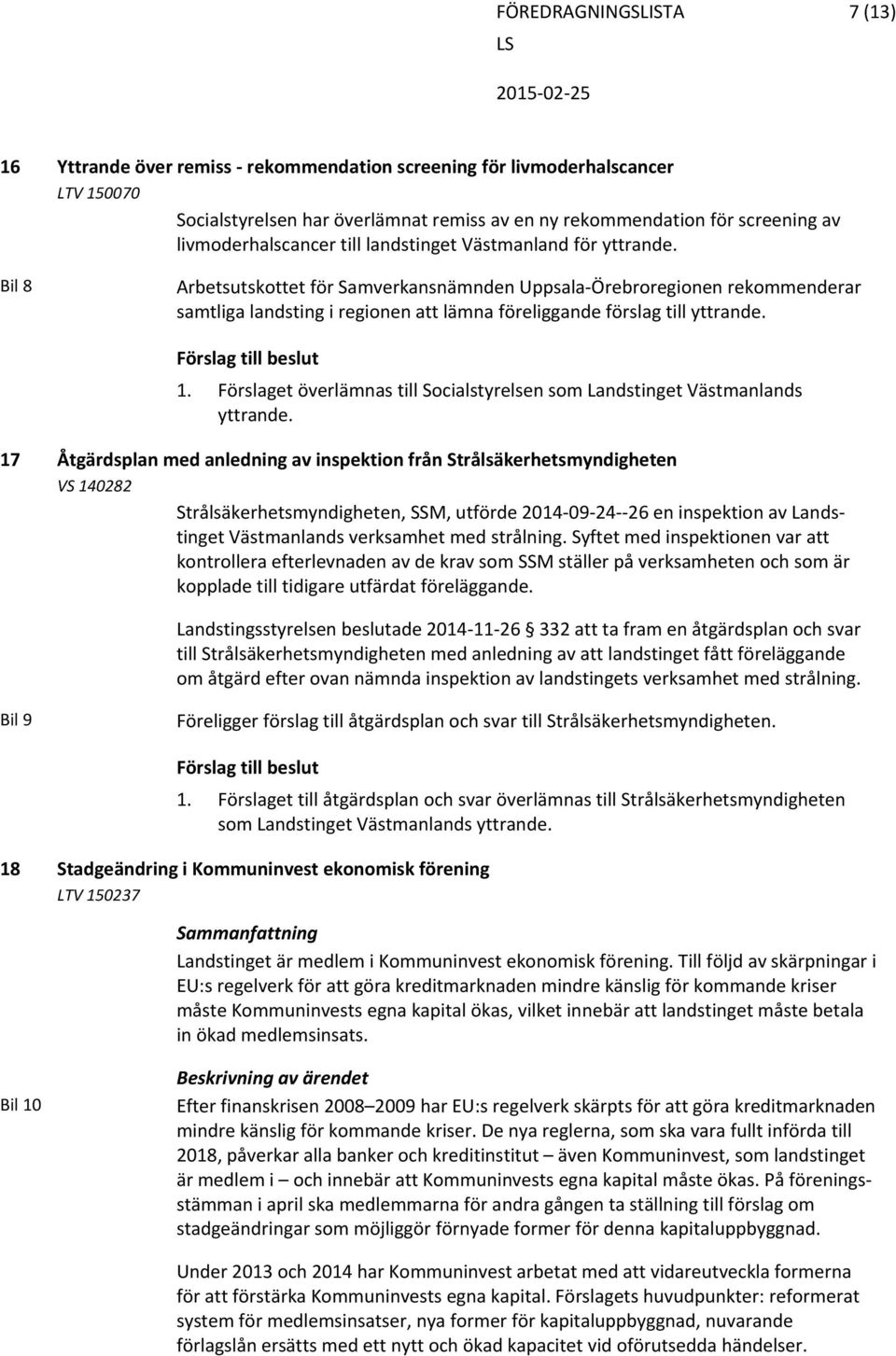 Bil 8 Arbetsutskottet för Samverkansnämnden Uppsala Örebroregionen rekommenderar samtliga landsting i regionen att lämna föreliggande förslag till yttrande. 1.