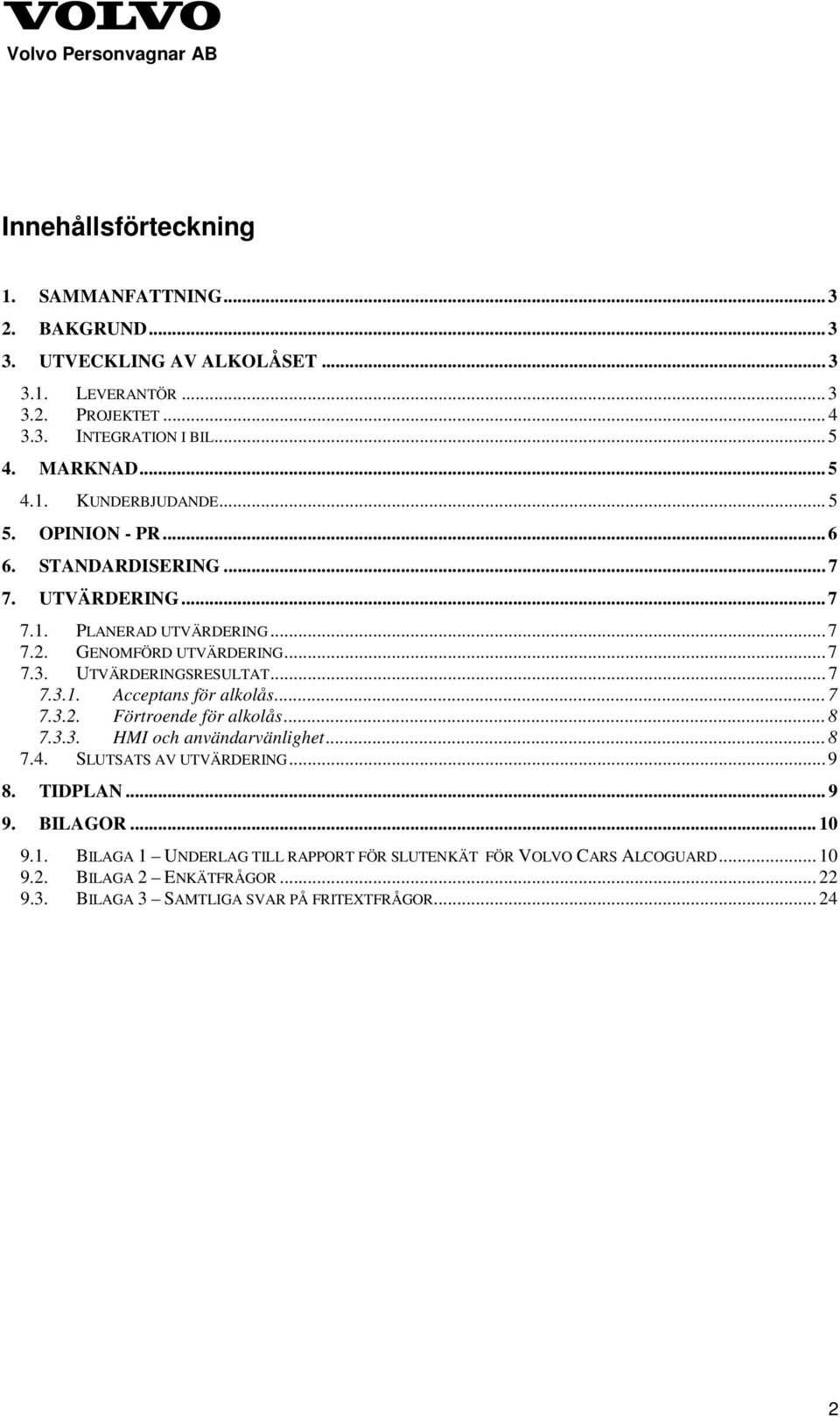 UTVÄRDERINGSRESULTAT... 7 7.3.1. Acceptans för alkolås... 7 7.3.2. Förtroende för alkolås... 8 7.3.3. HMI och användarvänlighet... 8 7.4. SLUTSATS AV UTVÄRDERING... 9 8.