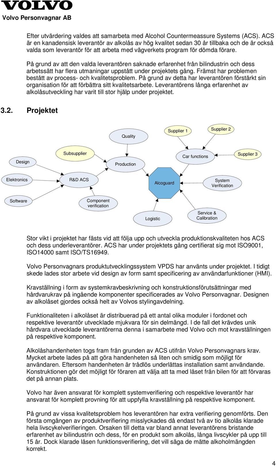 På grund av att den valda leverantören saknade erfarenhet från bilindustrin och dess arbetssätt har flera utmaningar uppstått under projektets gång.