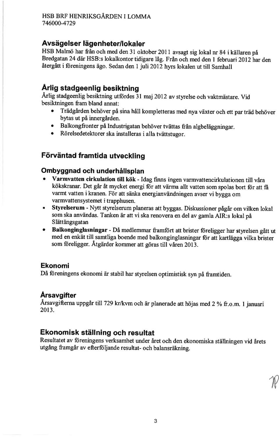 Sedan den 1juli2012 hyrs lokalen ut till Samhall Årlig stadgeenlig besiktning Årlig stadgeenlig besiktning utfördes 31 maj 2012 av styrelse och vaktmästare.