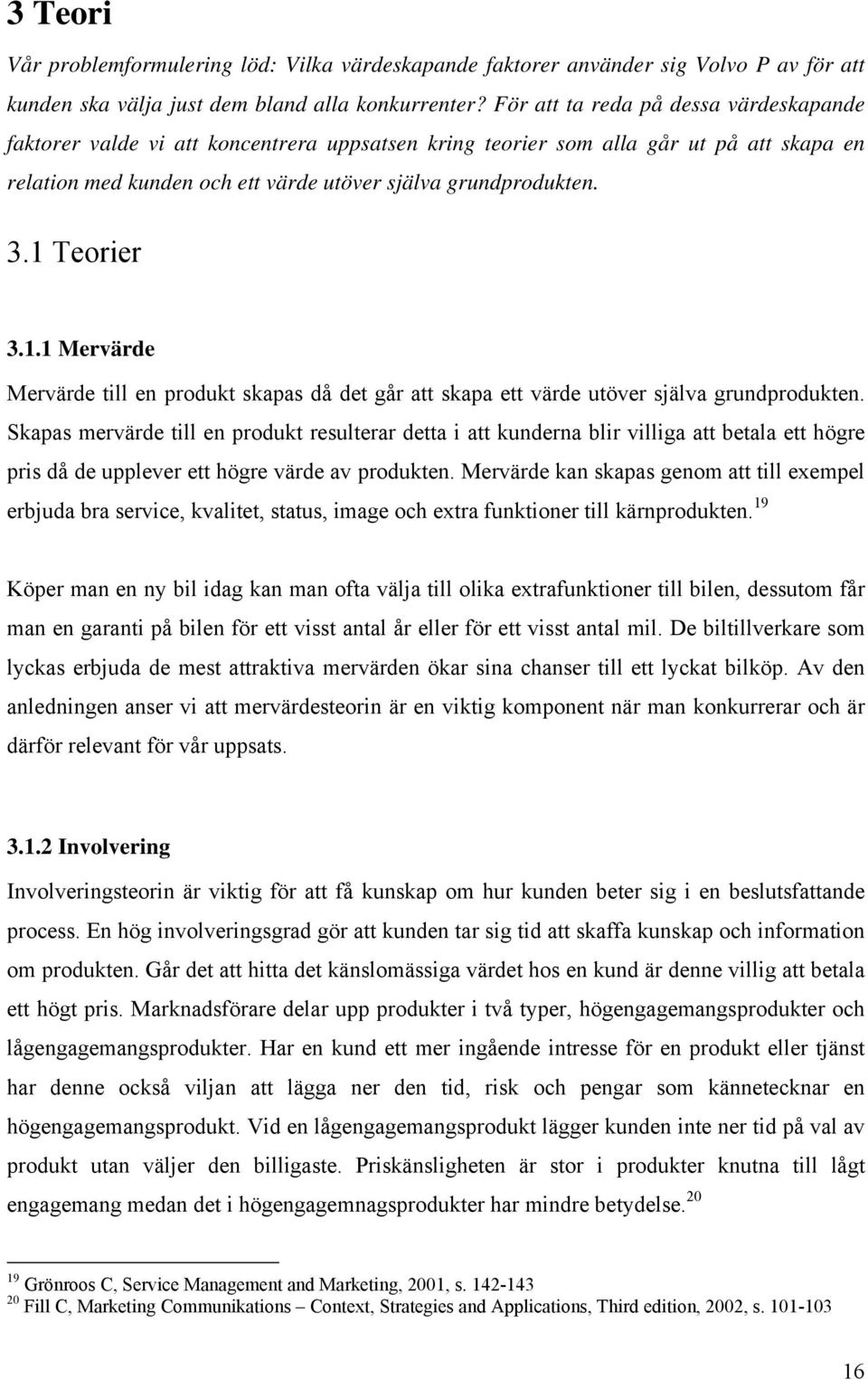 1 Teorier 3.1.1 Mervärde Mervärde till en produkt skapas då det går att skapa ett värde utöver själva grundprodukten.