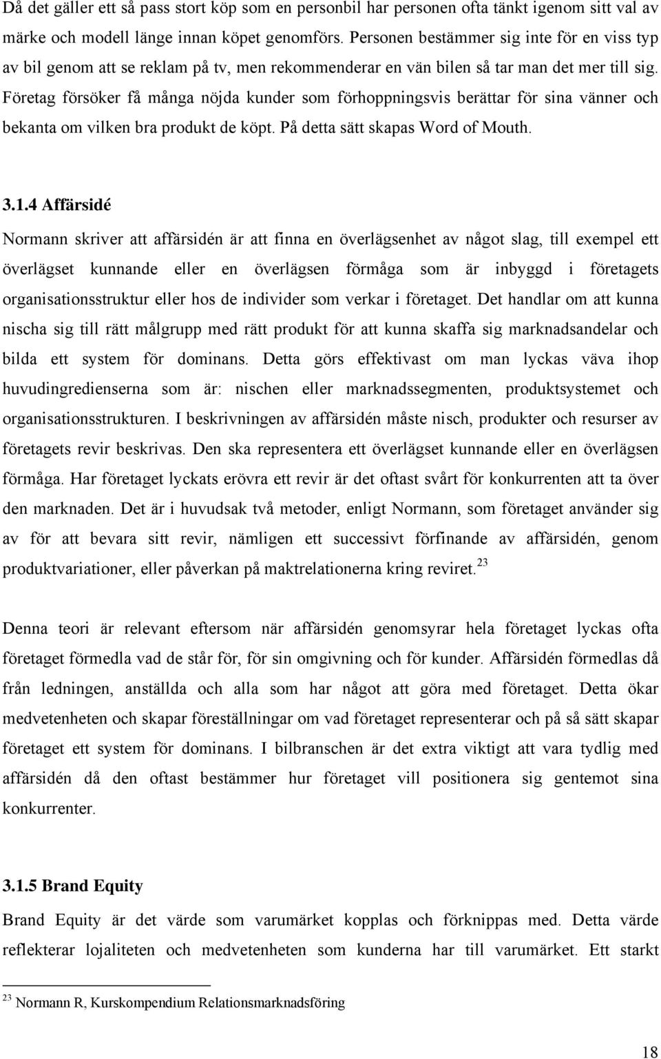 Företag försöker få många nöjda kunder som förhoppningsvis berättar för sina vänner och bekanta om vilken bra produkt de köpt. På detta sätt skapas Word of Mouth. 3.1.